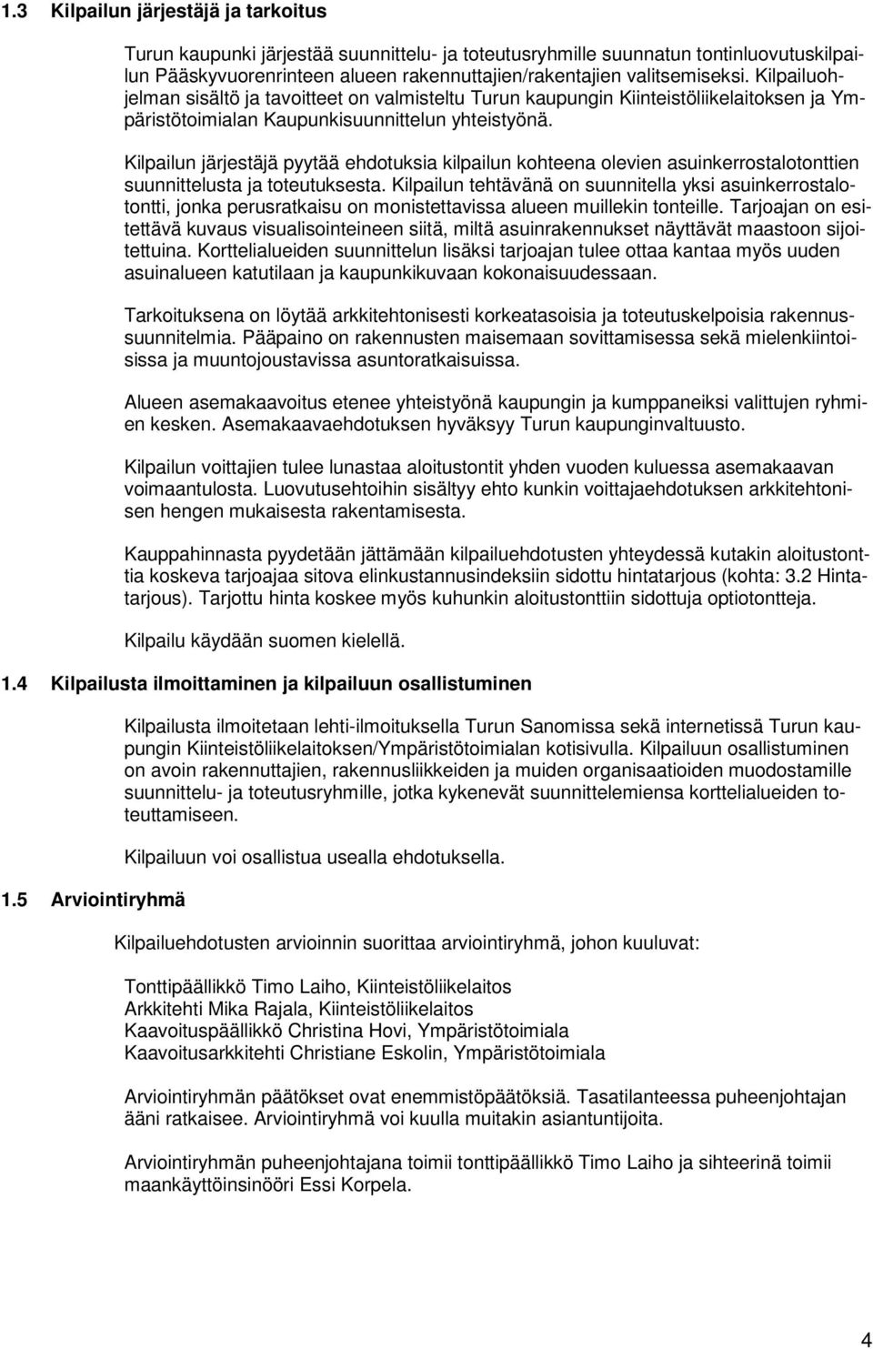 Kilpailun järjestäjä pyytää ehdotuksia kilpailun kohteena olevien asuinkerrostalotonttien suunnittelusta ja toteutuksesta.