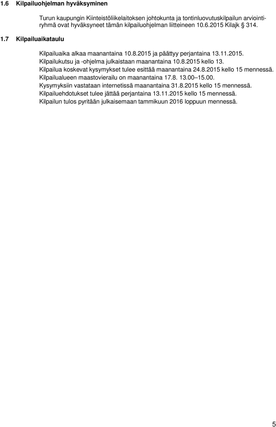 2015 Kilajk 314. Kilpailuaika alkaa maanantaina 10.8.2015 ja päättyy perjantaina 13.11.2015. Kilpailukutsu ja -ohjelma julkaistaan maanantaina 10.8.2015 kello 13.