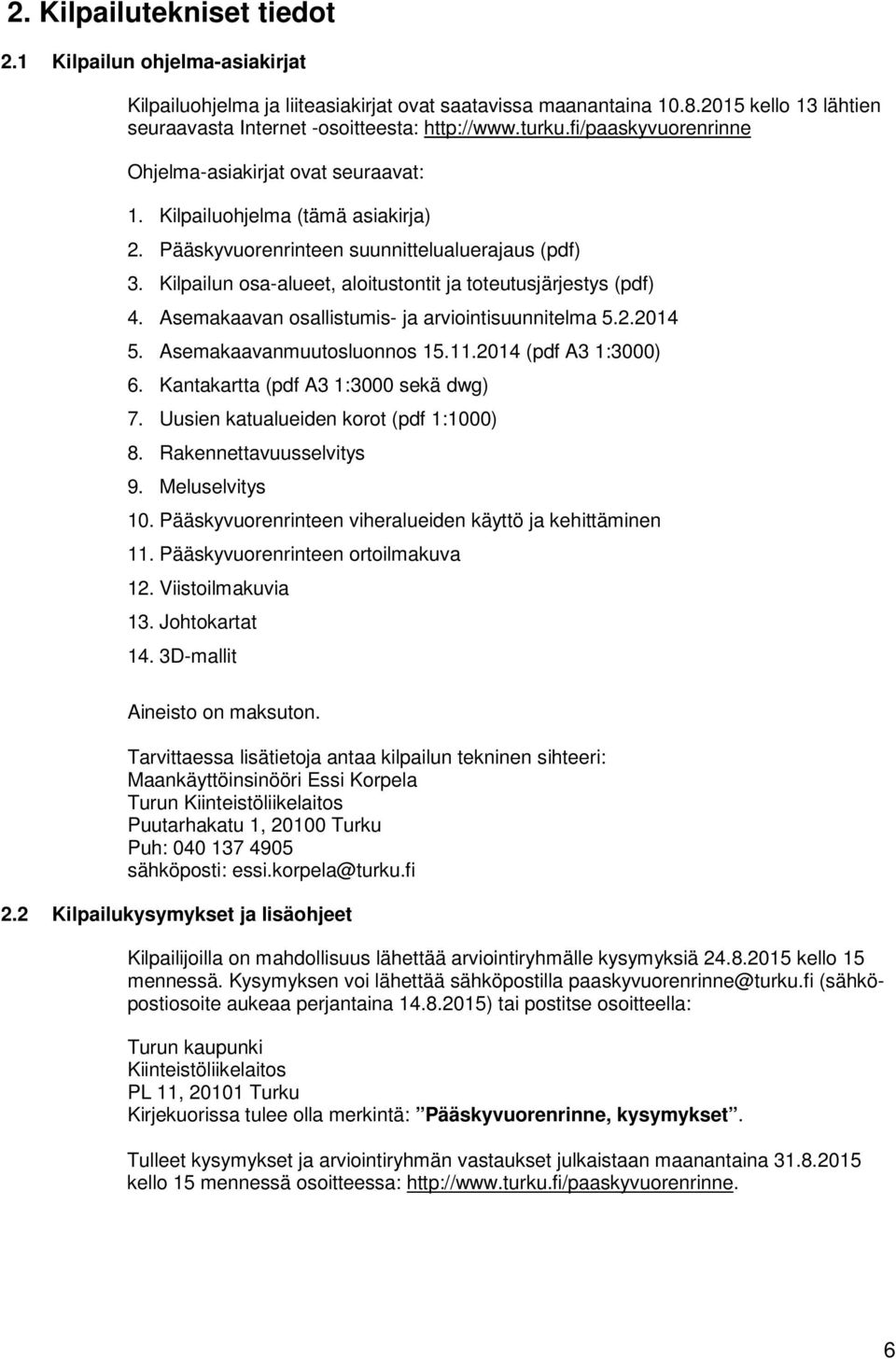 Kilpailun osa-alueet, aloitustontit ja toteutusjärjestys (pdf) 4. Asemakaavan osallistumis- ja arviointisuunnitelma 5.2.2014 5. Asemakaavanmuutosluonnos 15.11.2014 (pdf A3 1:3000) 6.