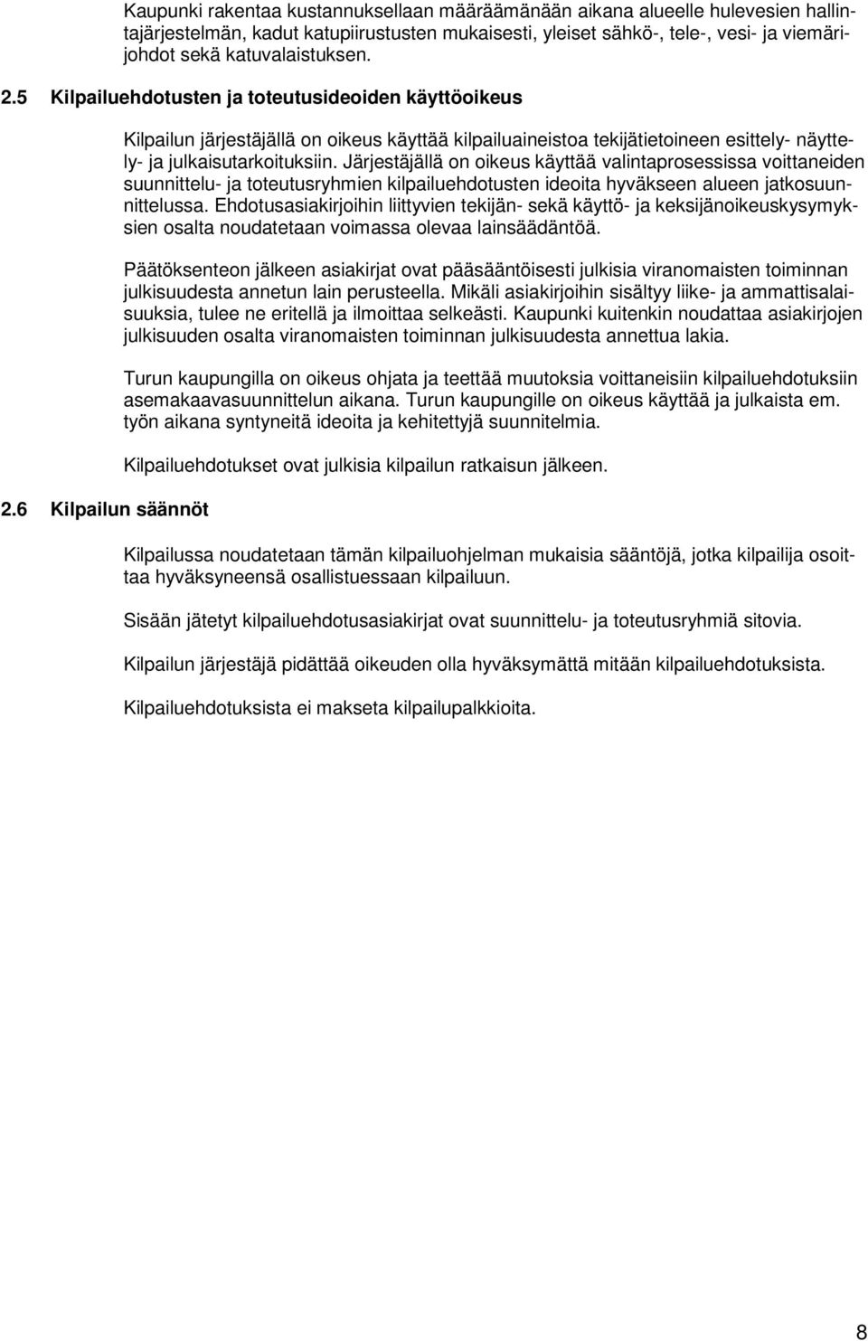 Järjestäjällä on oikeus käyttää valintaprosessissa voittaneiden suunnittelu- ja toteutusryhmien kilpailuehdotusten ideoita hyväkseen alueen jatkosuunnittelussa.