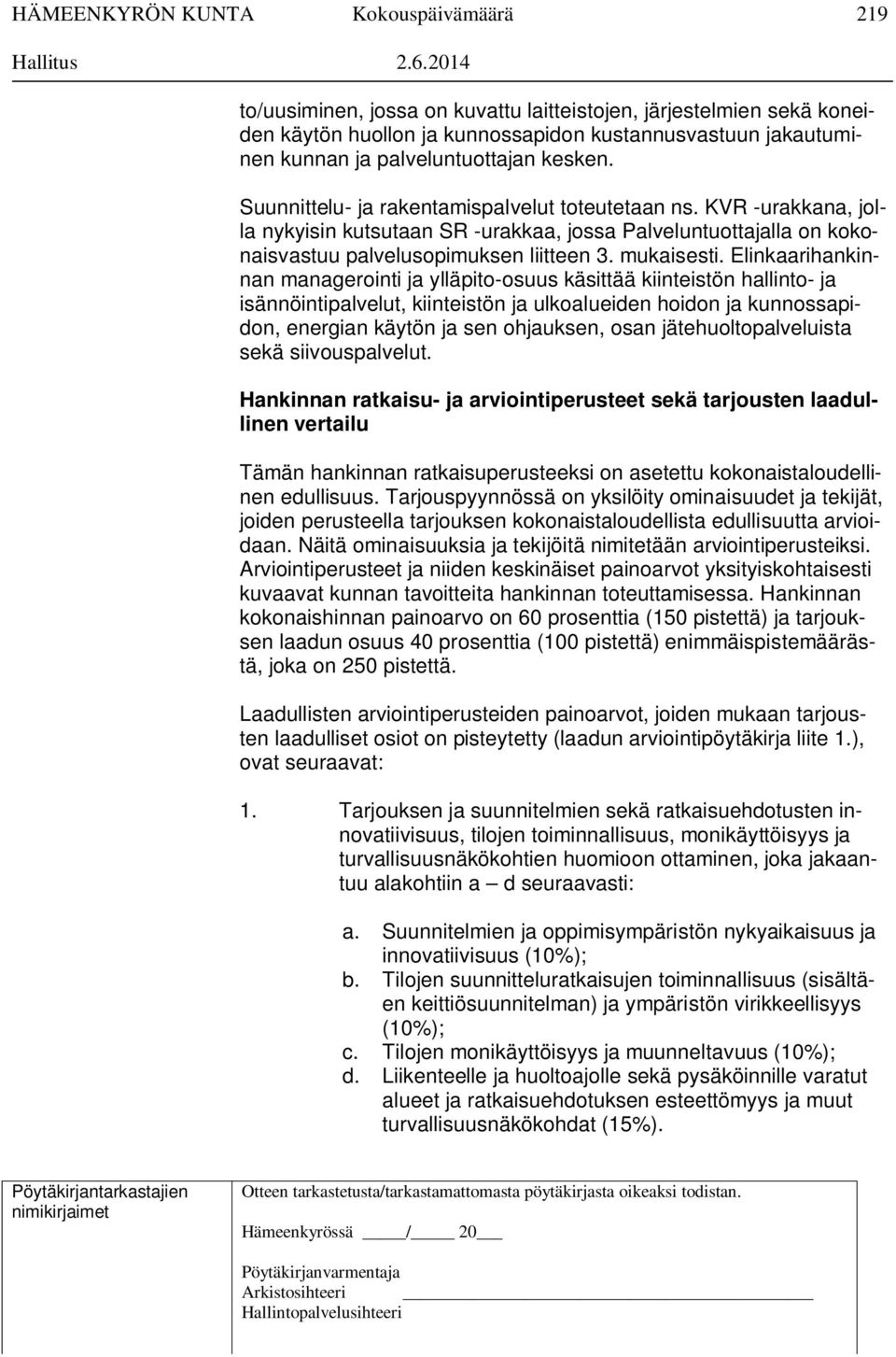 Suunnittelu- ja rakentamispalvelut toteutetaan ns. KVR -urakkana, jolla nykyisin kutsutaan SR -urakkaa, jossa Palveluntuottajalla on kokonaisvastuu palvelusopimuksen liitteen 3. mukaisesti.