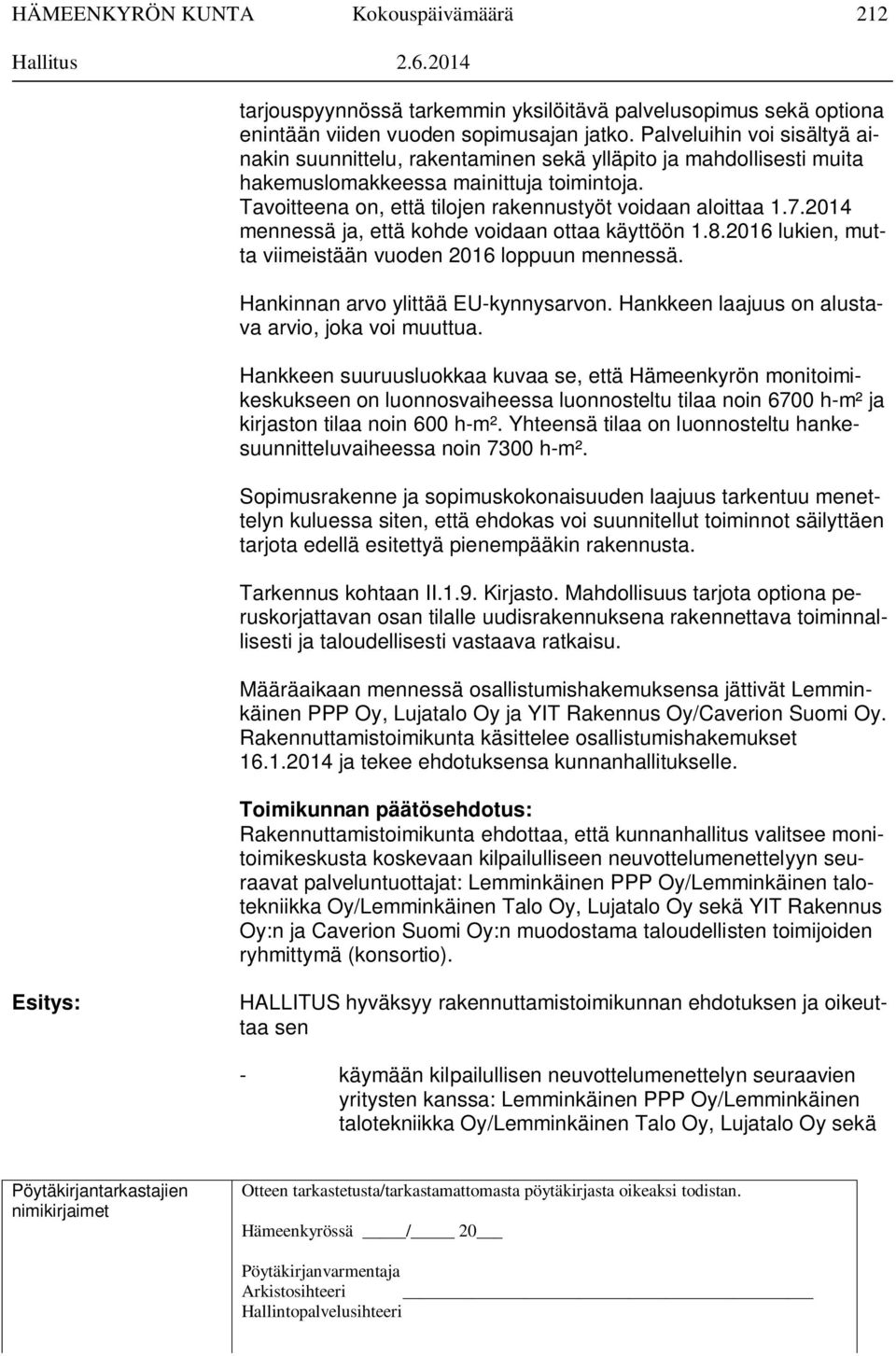 7.2014 mennessä ja, että kohde voidaan ottaa käyttöön 1.8.2016 lukien, mutta viimeistään vuoden 2016 loppuun mennessä. Hankinnan arvo ylittää EU-kynnysarvon.