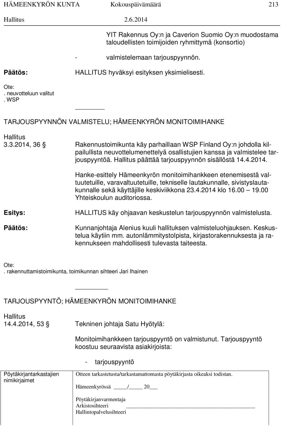 3.2014, 36 Rakennustoimikunta käy parhaillaan WSP Finland Oy:n johdolla kilpailullista neuvottelumenettelyä osallistujien kanssa ja valmistelee tarjouspyyntöä.