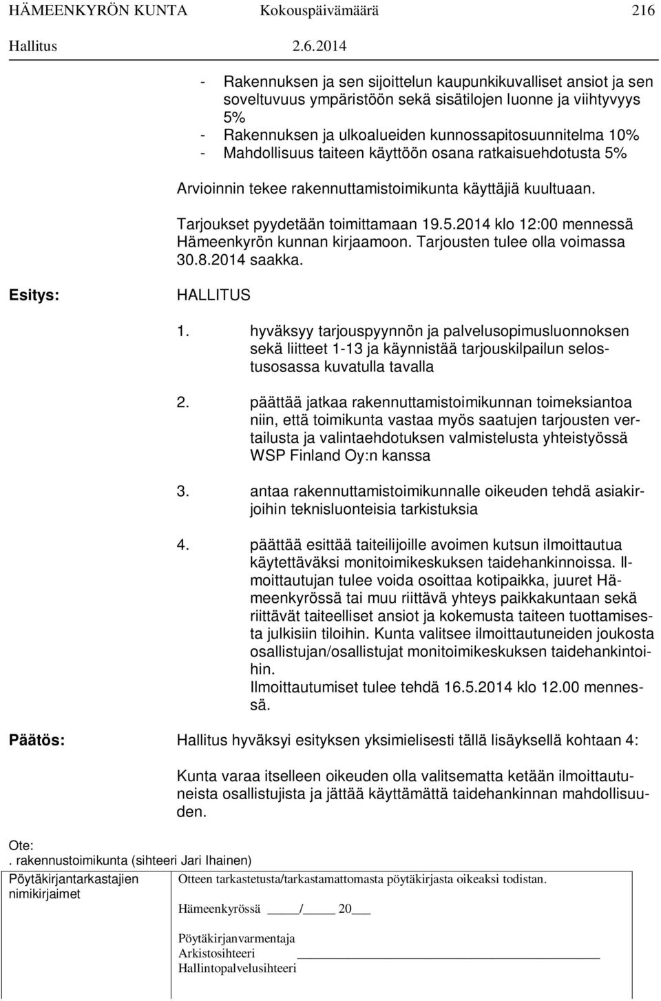 2014 - Rakennuksen ja sen sijoittelun kaupunkikuvalliset ansiot ja sen soveltuvuus ympäristöön sekä sisätilojen luonne ja viihtyvyys 5% - Rakennuksen ja ulkoalueiden kunnossapitosuunnitelma 10% -