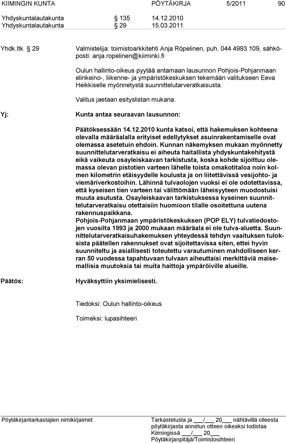 fi Oulun hallinto-oikeus pyytää antamaan lausunnon Pohjois-Pohjanmaan elinkeino-, liikenne- ja ympäristökeskuksen tekemään valitukseen Eeva Heikkiselle myönnetystä suunnittelutarveratkaisusta.