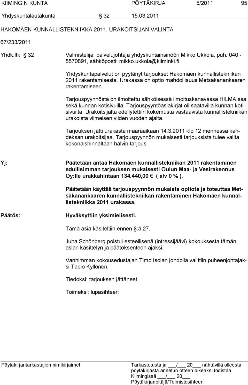 fi Yhdyskuntapalvelut on pyytänyt tarjoukset Hakomäen kunnallistekniikan 2011 rakentamisesta. Urakassa on optio mahdollisuus Metsäkanankaaren rakentamiseen.