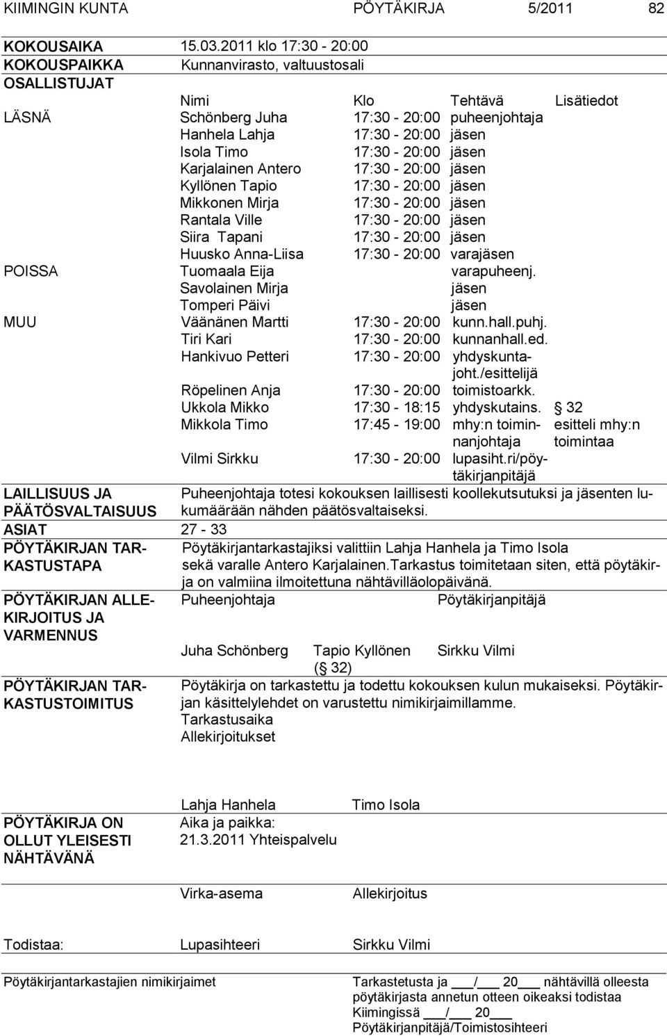 17:30-20:00 jäsen Karjalainen Antero 17:30-20:00 jäsen Kyllönen Tapio 17:30-20:00 jäsen Mikkonen Mirja 17:30-20:00 jäsen Rantala Ville 17:30-20:00 jäsen Siira Tapani 17:30-20:00 jäsen Huusko