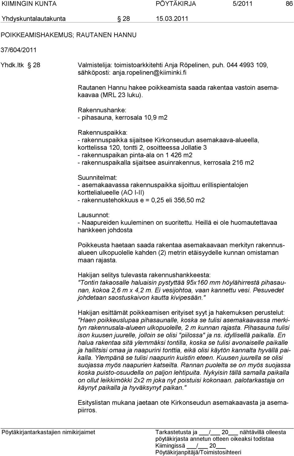 Rakennushanke: - pihasauna, kerrosala 10,9 m2 Rakennuspaikka: - rakennuspaikka sijaitsee Kirkonseudun asemakaava-alueella, korttelissa 120, tontti 2, osoitteessa Jollatie 3 - rakennuspaikan pinta-ala