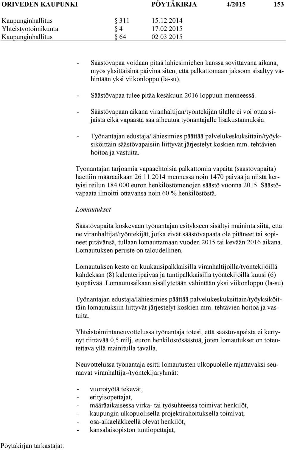 - Säästövapaa tulee pitää kesäkuun 2016 loppuun menneessä. - Säästövapaan aikana viranhaltijan/työntekijän tilalle ei voi ottaa sijais ta eikä vapaasta saa aiheutua työnantajalle lisäkustannuksia.