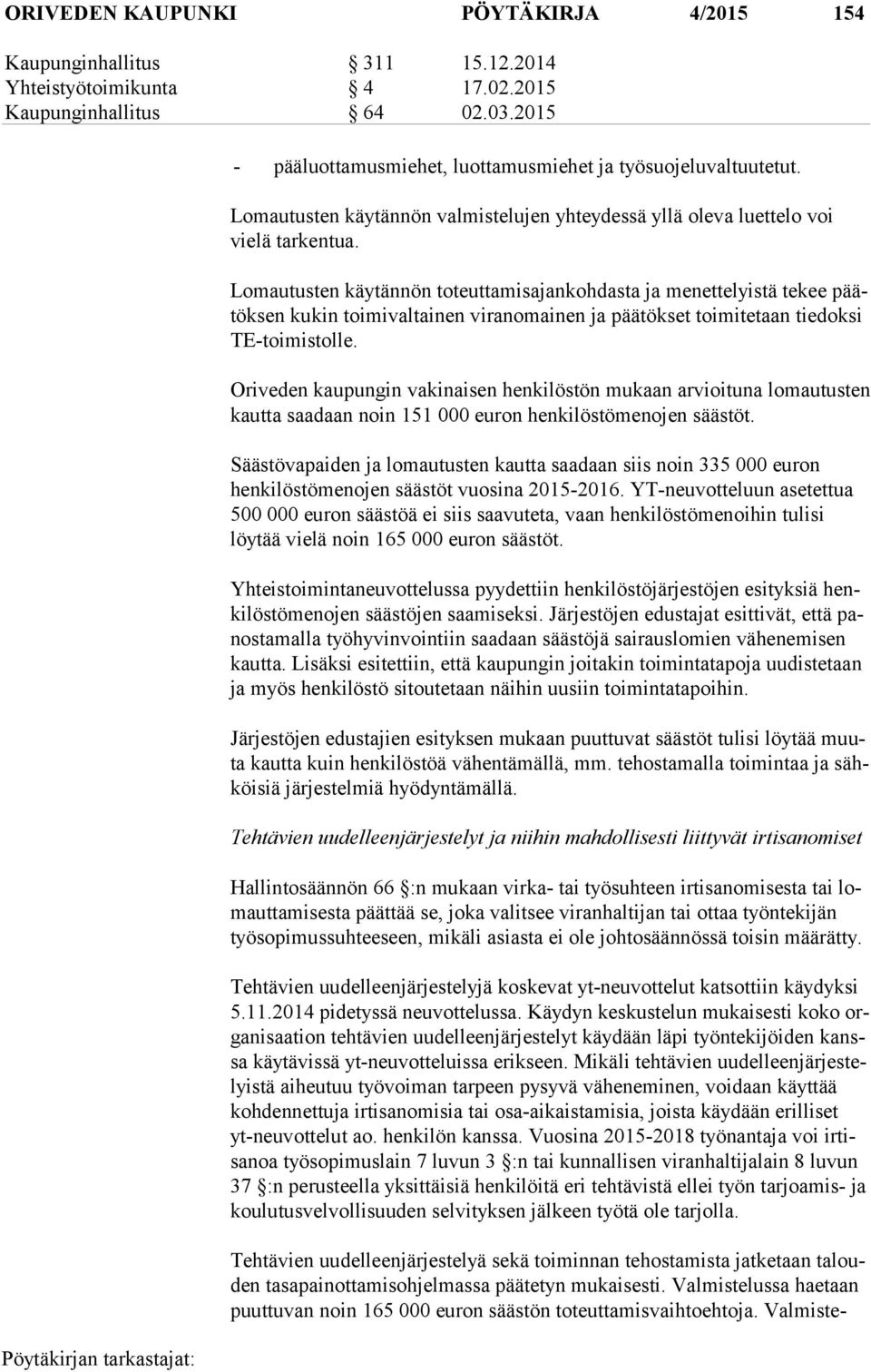 Lomautusten käytännön toteuttamisajankohdasta ja menettelyistä tekee päätök sen kukin toimivaltainen viranomainen ja päätökset toimitetaan tiedoksi TE-toi mis tol le.