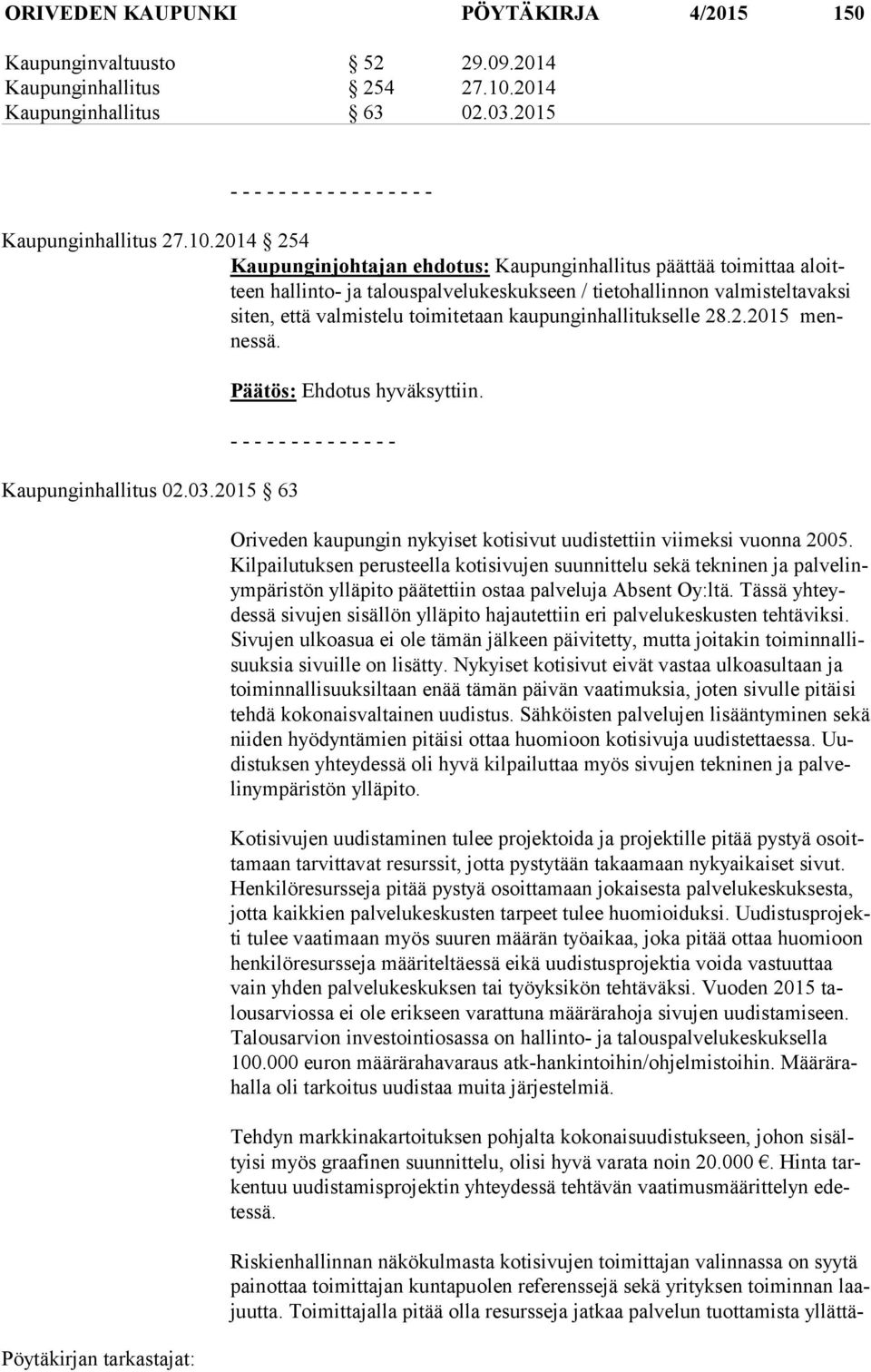 2014 254 Kaupunginjohtajan ehdotus: Kaupunginhallitus päättää toimittaa aloitteen hallinto- ja talouspalvelukeskukseen / tietohallinnon valmisteltavaksi si ten, että valmistelu toimitetaan kau pun