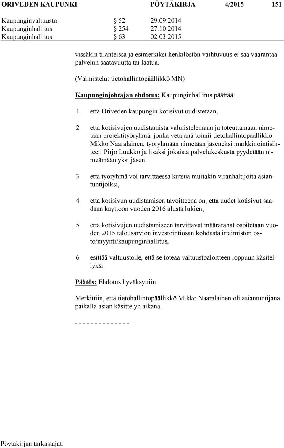 (Valmistelu: tietohallintopäällikkö MN) Kaupunginjohtajan ehdotus: Kaupunginhallitus päättää: 1. että Oriveden kaupungin kotisivut uudistetaan, 2.