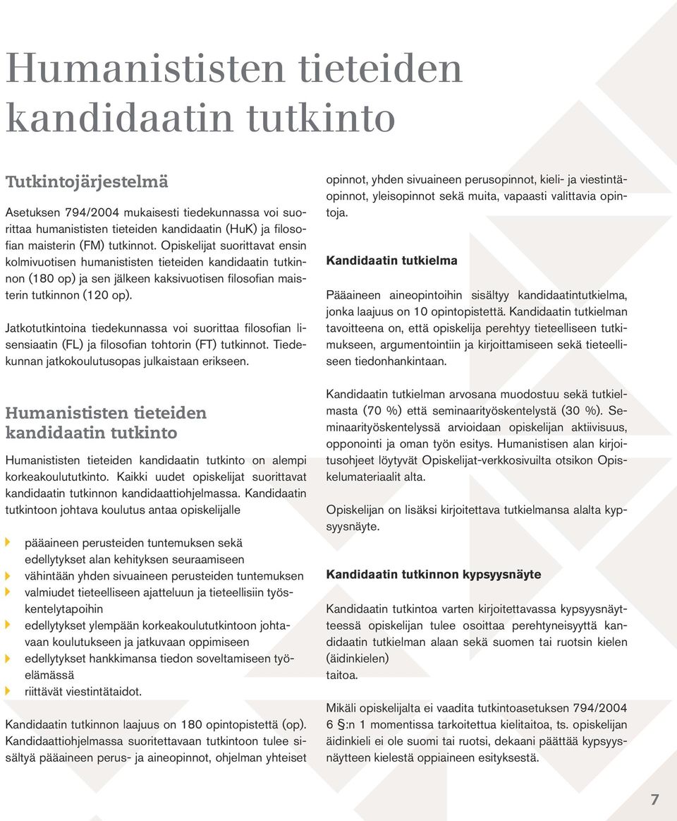 Jatkotutkintoina tiedekunnassa voi suorittaa filosofian lisensiaatin (FL) ja filosofian tohtorin (FT) tutkinnot. Tiedekunnan jatkokoulutusopas julkaistaan erikseen.