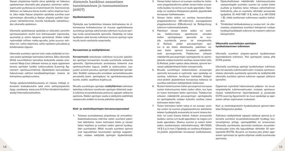 Joka neljäs Vaasan yliopiston opiskelija suorittaa osan opinnoistaan ulkomailla ja Vaasan yliopisto pyrkiikin tarjoamaan mahdollisimman monelle halukkaalle mahdollisuuden ulkomailla opiskeluun.