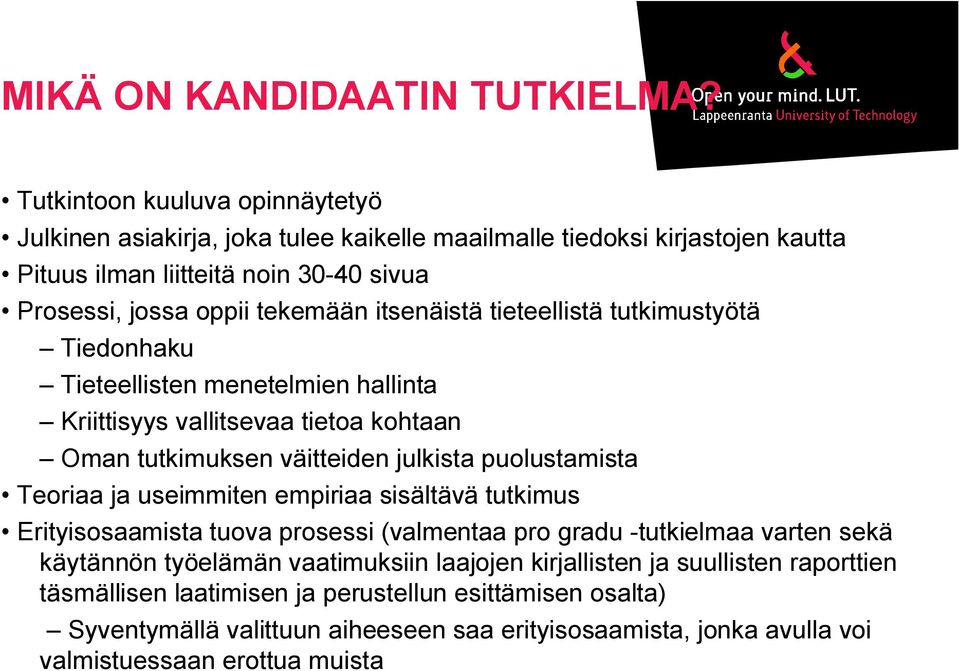 itsenäistä tieteellistä tutkimustyötä Tiedonhaku Tieteellisten menetelmien hallinta Kriittisyys vallitsevaa tietoa kohtaan Oman tutkimuksen väitteiden julkista puolustamista Teoriaa ja