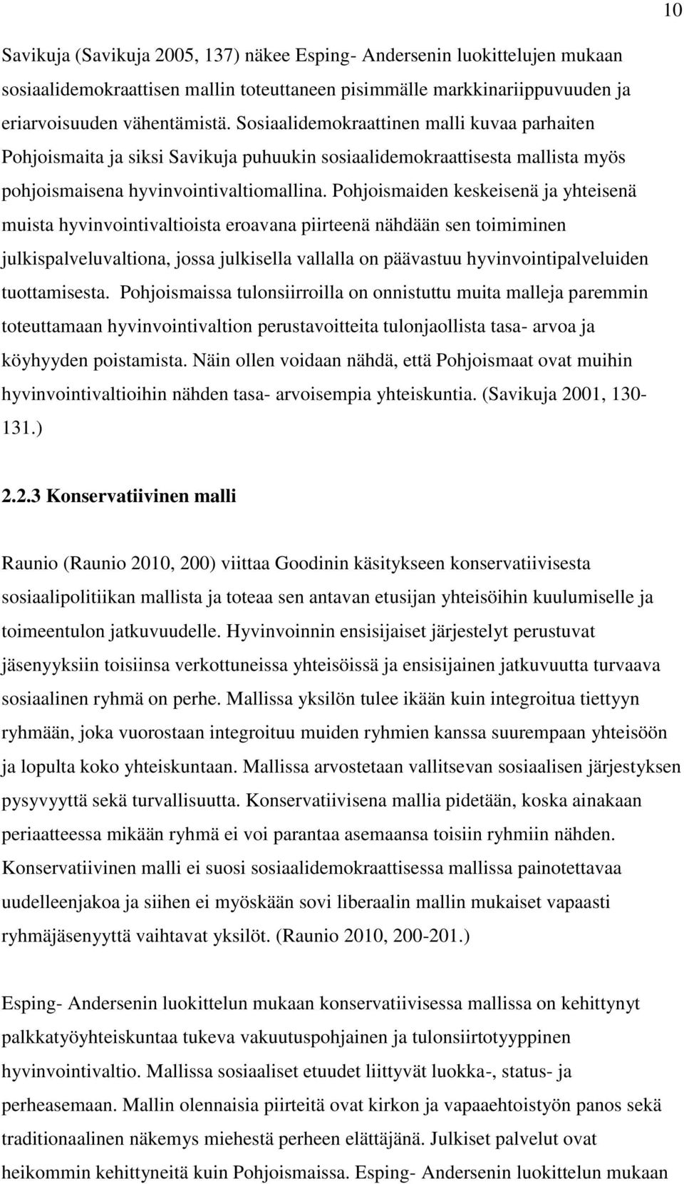 Pohjoismaiden keskeisenä ja yhteisenä muista hyvinvointivaltioista eroavana piirteenä nähdään sen toimiminen julkispalveluvaltiona, jossa julkisella vallalla on päävastuu hyvinvointipalveluiden