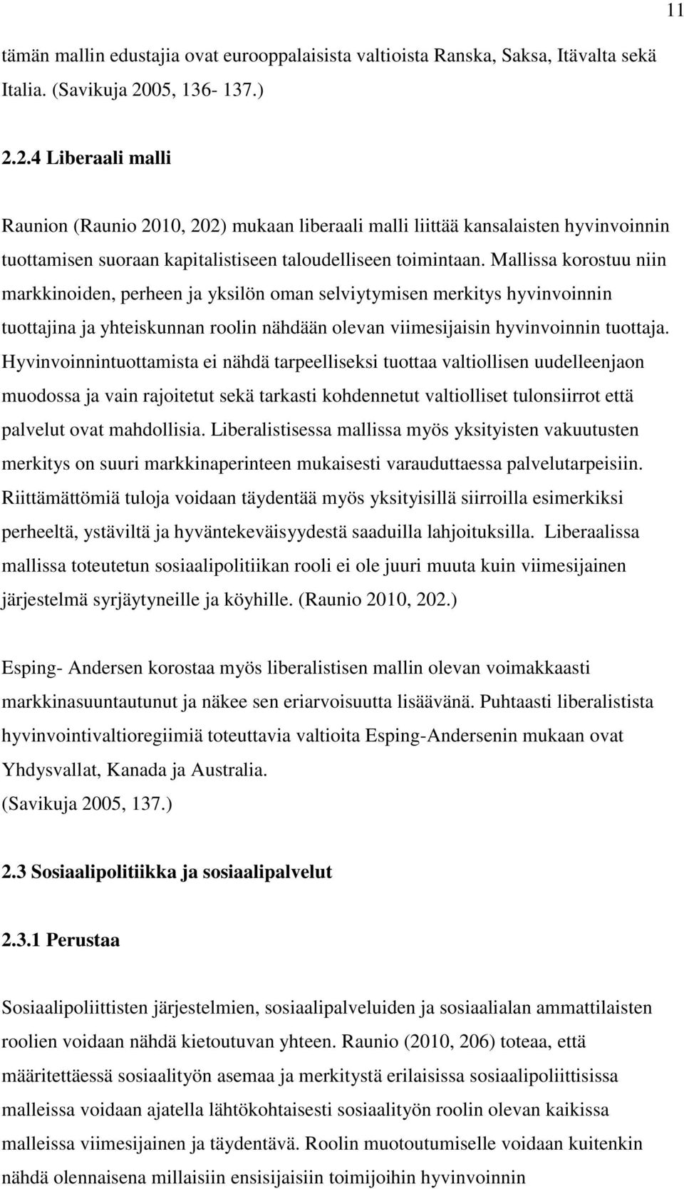 Mallissa korostuu niin markkinoiden, perheen ja yksilön oman selviytymisen merkitys hyvinvoinnin tuottajina ja yhteiskunnan roolin nähdään olevan viimesijaisin hyvinvoinnin tuottaja.