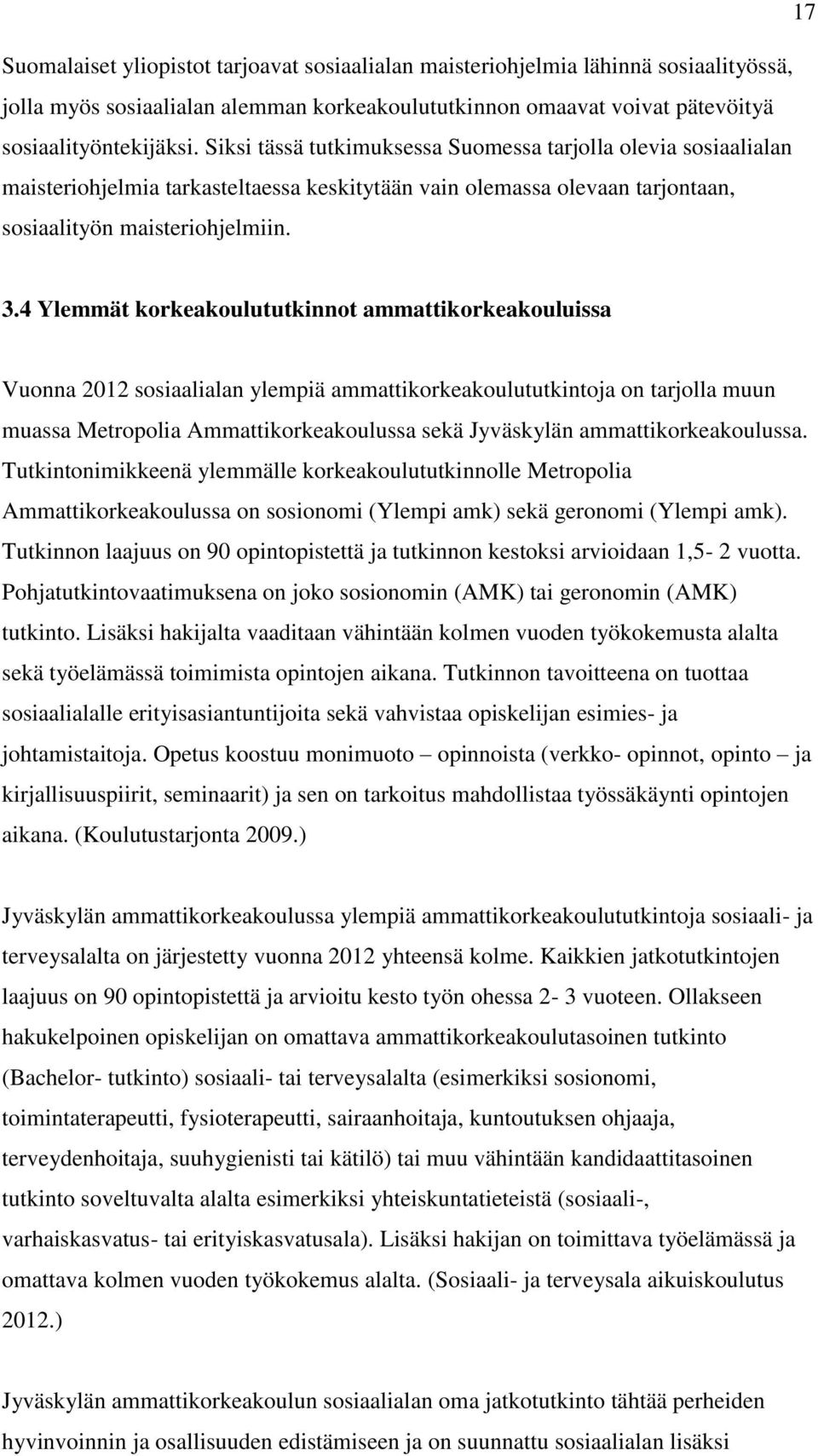 4 Ylemmät korkeakoulututkinnot ammattikorkeakouluissa Vuonna 2012 sosiaalialan ylempiä ammattikorkeakoulututkintoja on tarjolla muun muassa Metropolia Ammattikorkeakoulussa sekä Jyväskylän