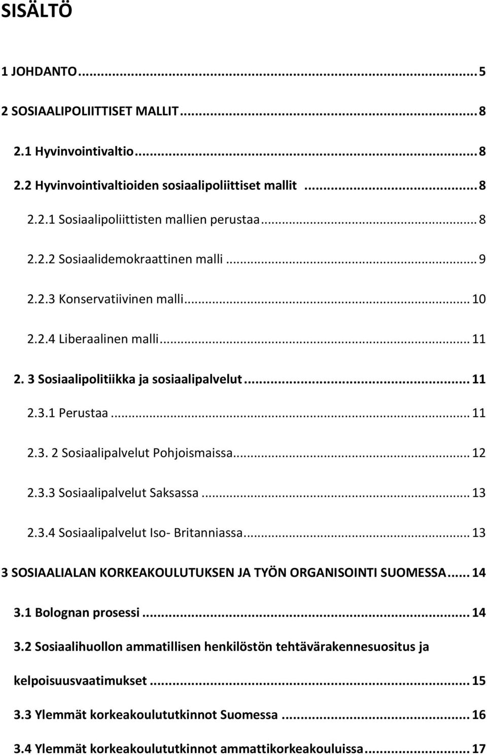 .. 13 2.3.4 Sosiaalipalvelut Iso- Britanniassa... 13 3 SOSIAALIALAN KORKEAKOULUTUKSEN JA TYÖN ORGANISOINTI SUOMESSA... 14 3.