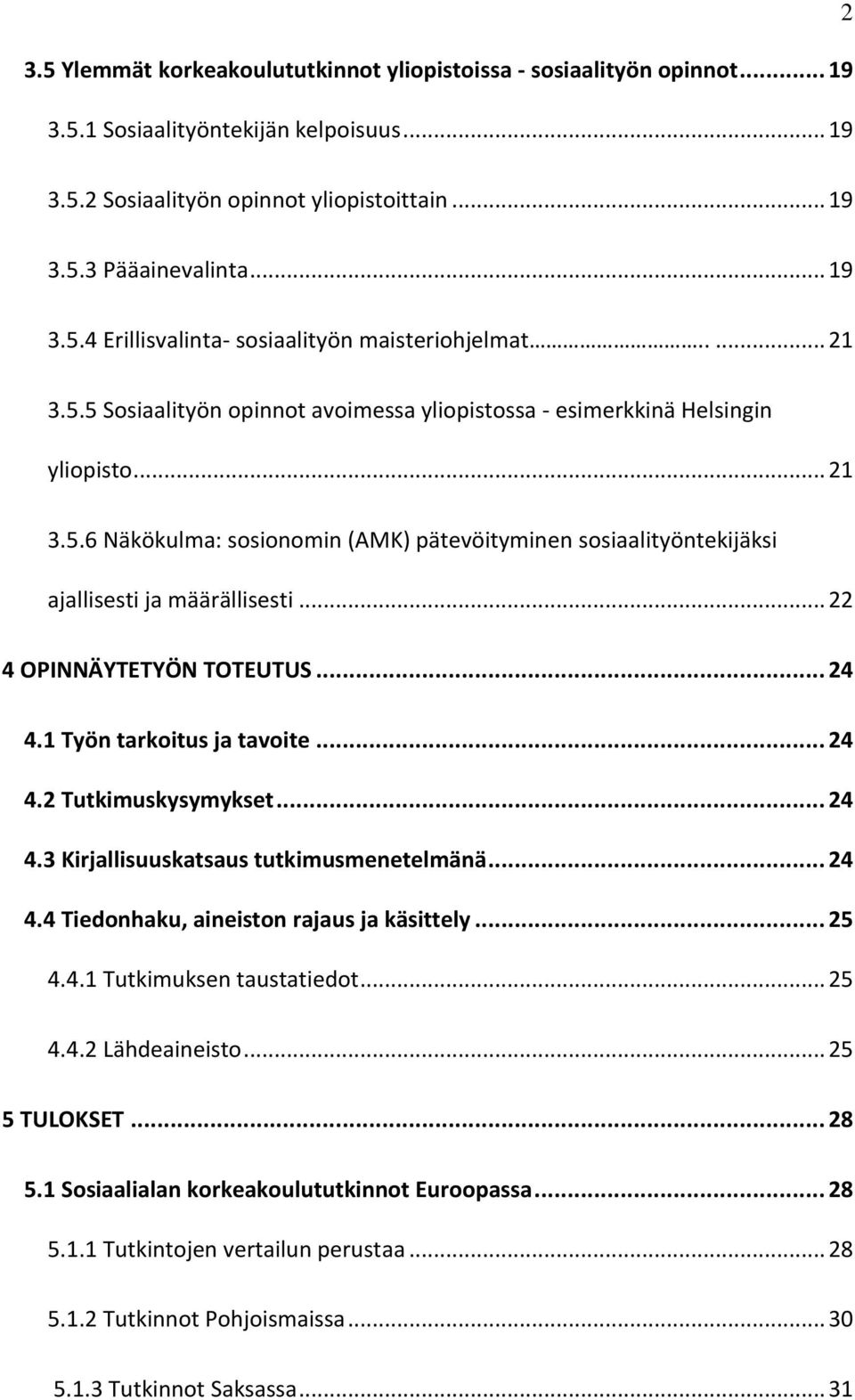 .. 22 4 OPINNÄYTETYÖN TOTEUTUS... 24 4.1 Työn tarkoitus ja tavoite... 24 4.2 Tutkimuskysymykset... 24 4.3 Kirjallisuuskatsaus tutkimusmenetelmänä... 24 4.4 Tiedonhaku, aineiston rajaus ja käsittely.