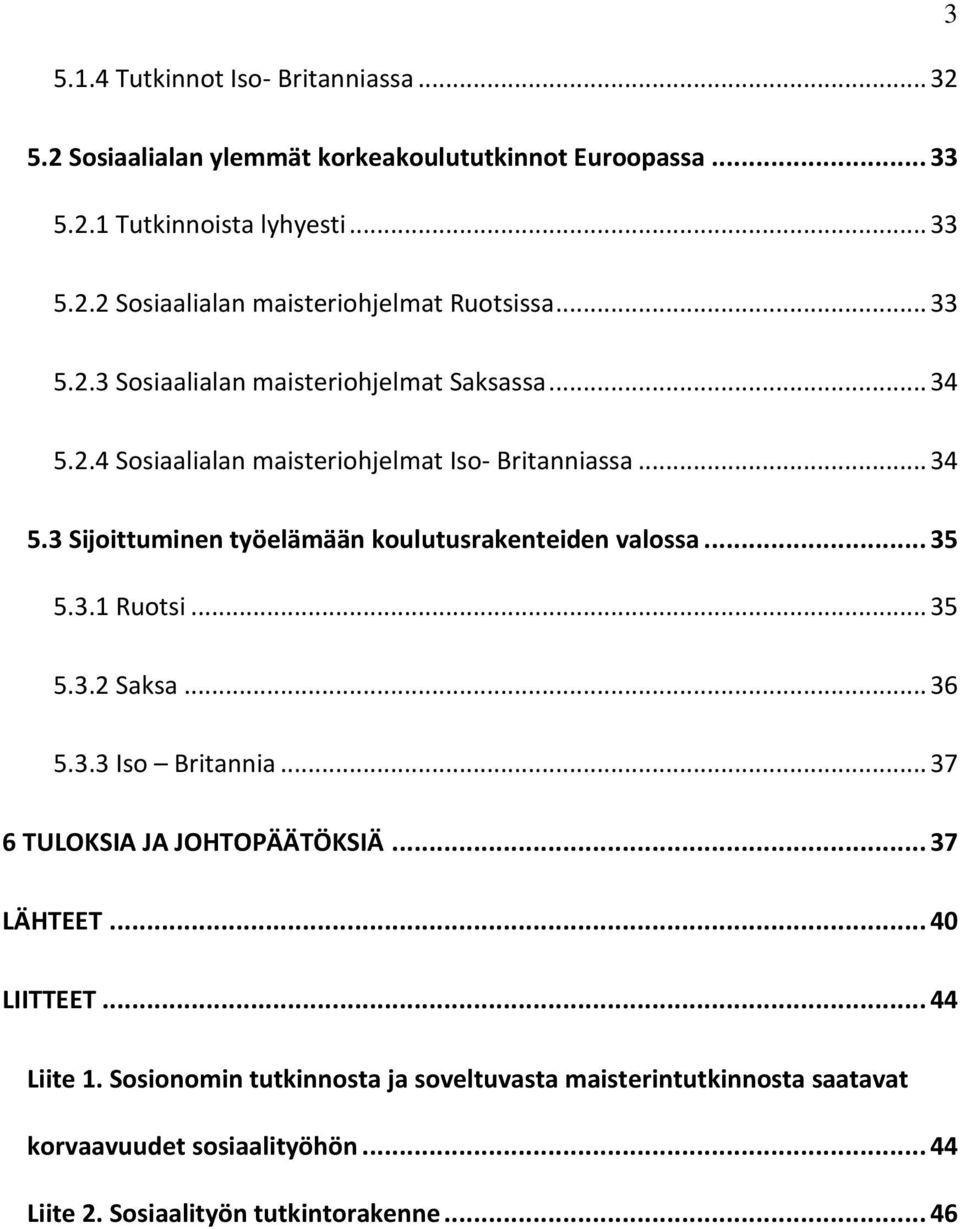 .. 35 5.3.1 Ruotsi... 35 5.3.2 Saksa... 36 5.3.3 Iso Britannia... 37 6 TULOKSIA JA JOHTOPÄÄTÖKSIÄ... 37 LÄHTEET... 40 LIITTEET... 44 Liite 1.