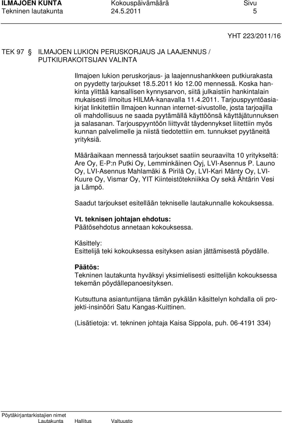 00 mennessä. Koska hankinta ylittää kansallisen kynnysarvon, siitä julkaistiin hankintalain mukaisesti ilmoitus HILMA-kanavalla 11.4.2011.