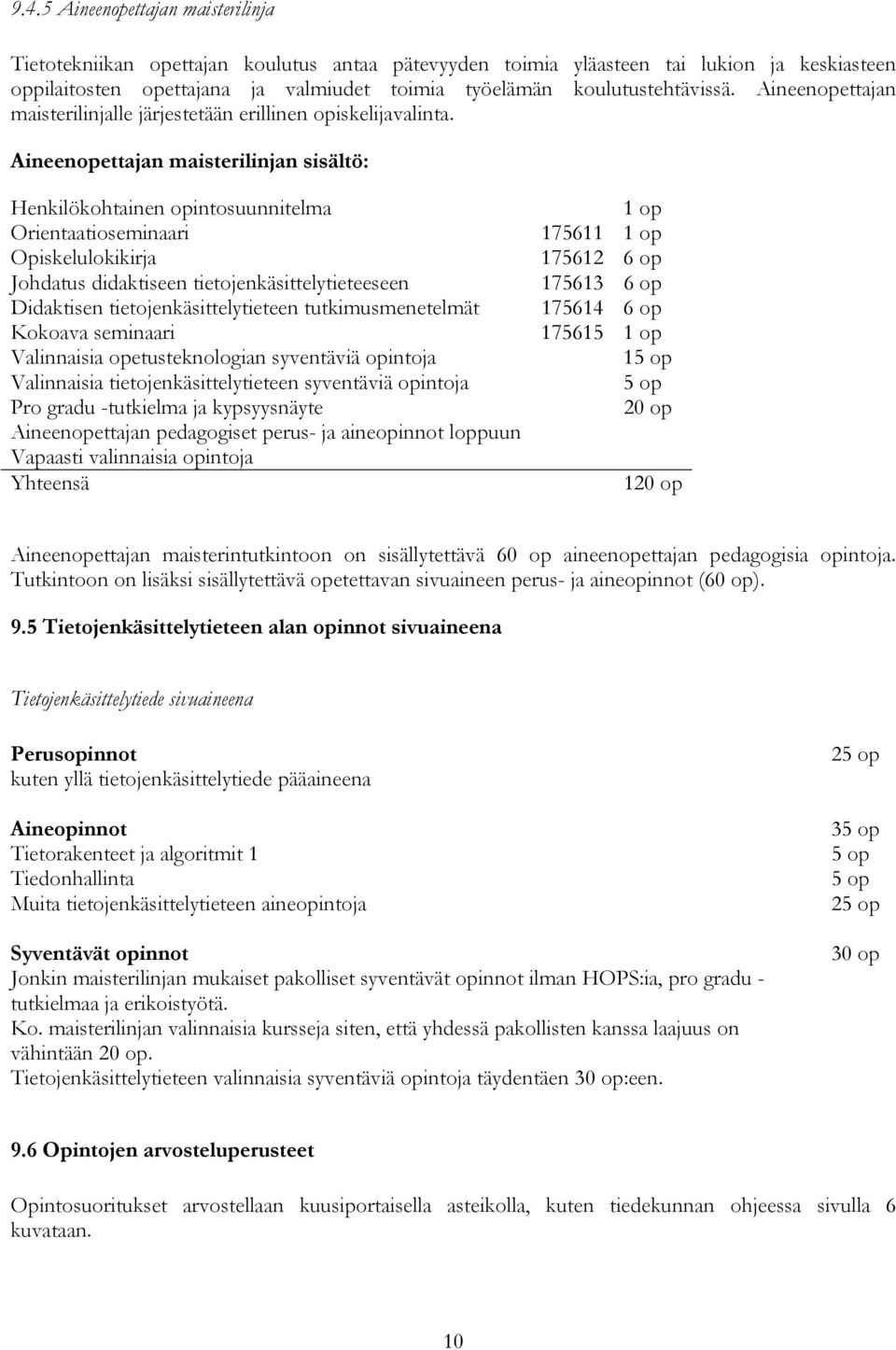 Aineenopettajan maisterilinjan sisältö: Henkilökohtainen opintosuunnitelma 1 op Orientaatioseminaari 175611 1 op Opiskelulokikirja 175612 6 op Johdatus didaktiseen tietojenkäsittelytieteeseen 175613