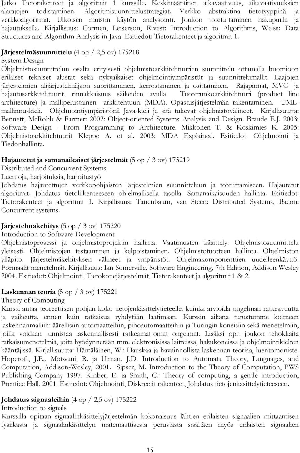 Kirjallisuus: Cormen, Leiserson, Rivest: Introduction to Algorithms, Weiss: Data Structures and Algorithm Analysis in Java. Esitiedot: Tietorakenteet ja algoritmit 1.