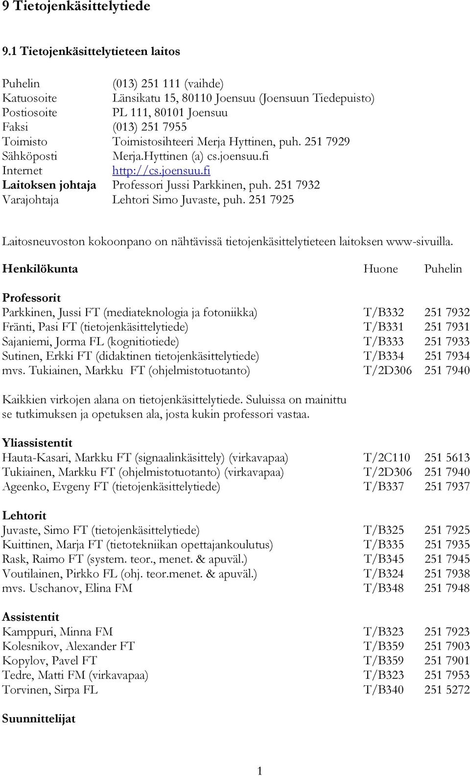 Toimistosihteeri Merja Hyttinen, puh. 251 7929 Sähköposti Merja.Hyttinen (a) cs.joensuu.fi Internet http://cs.joensuu.fi Laitoksen johtaja Professori Jussi Parkkinen, puh.