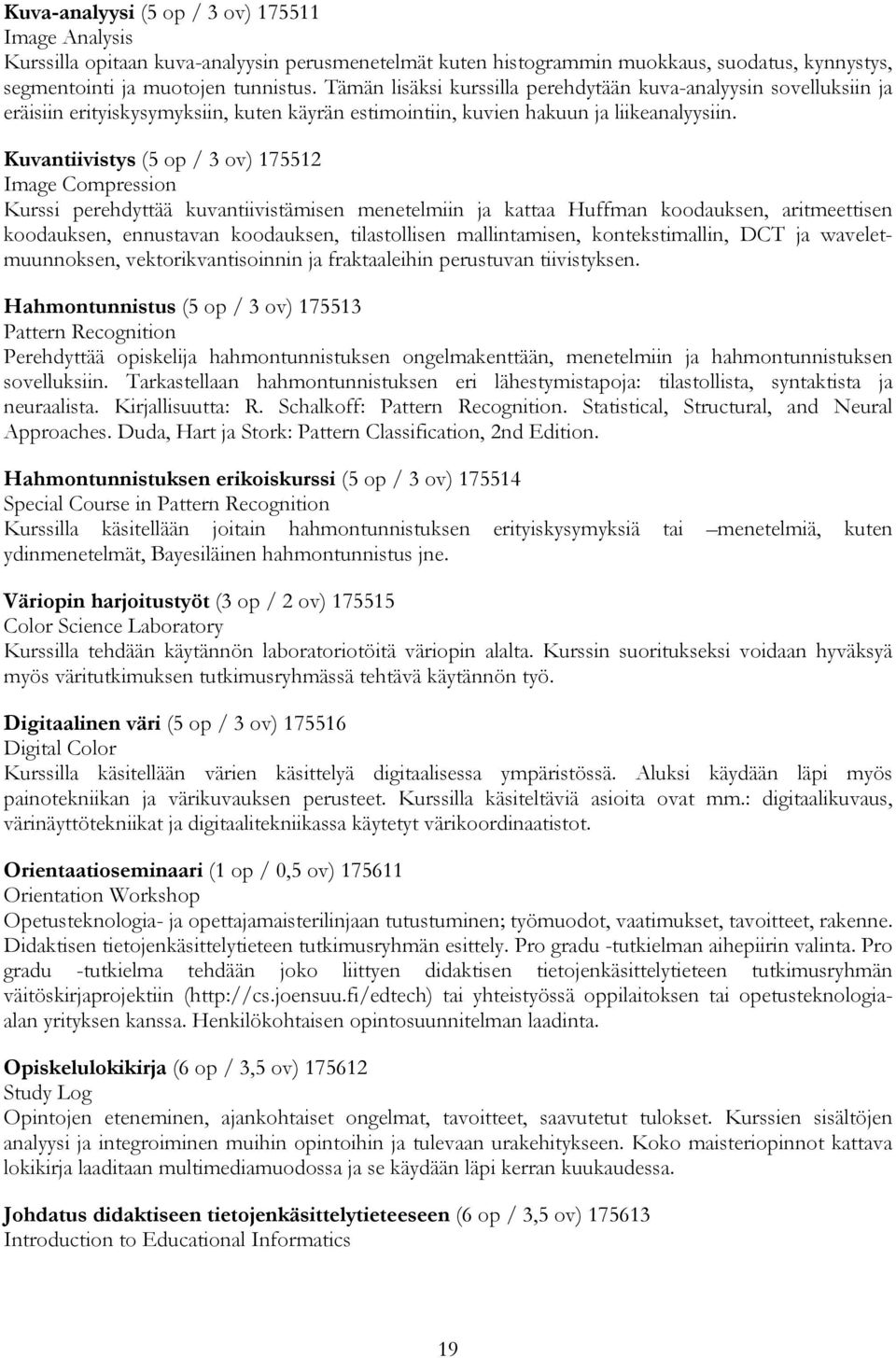 Kuvantiivistys (5 op / 3 ov) 175512 Image Compression Kurssi perehdyttää kuvantiivistämisen menetelmiin ja kattaa Huffman koodauksen, aritmeettisen koodauksen, ennustavan koodauksen, tilastollisen