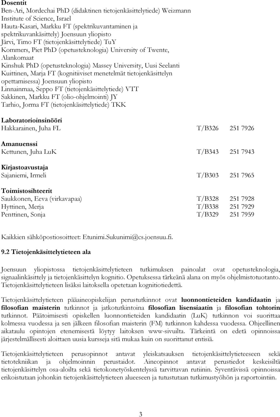 (kognitiiviset menetelmät tietojenkäsittelyn opettamisessa) Joensuun yliopisto Linnainmaa, Seppo FT (tietojenkäsittelytiede) VTT Sakkinen, Markku FT (olio-ohjelmointi) JY Tarhio, Jorma FT