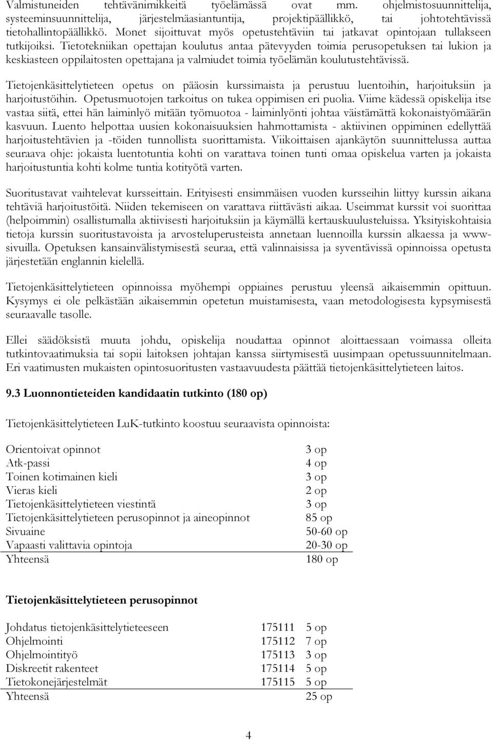 Tietotekniikan opettajan koulutus antaa pätevyyden toimia perusopetuksen tai lukion ja keskiasteen oppilaitosten opettajana ja valmiudet toimia työelämän koulutustehtävissä.