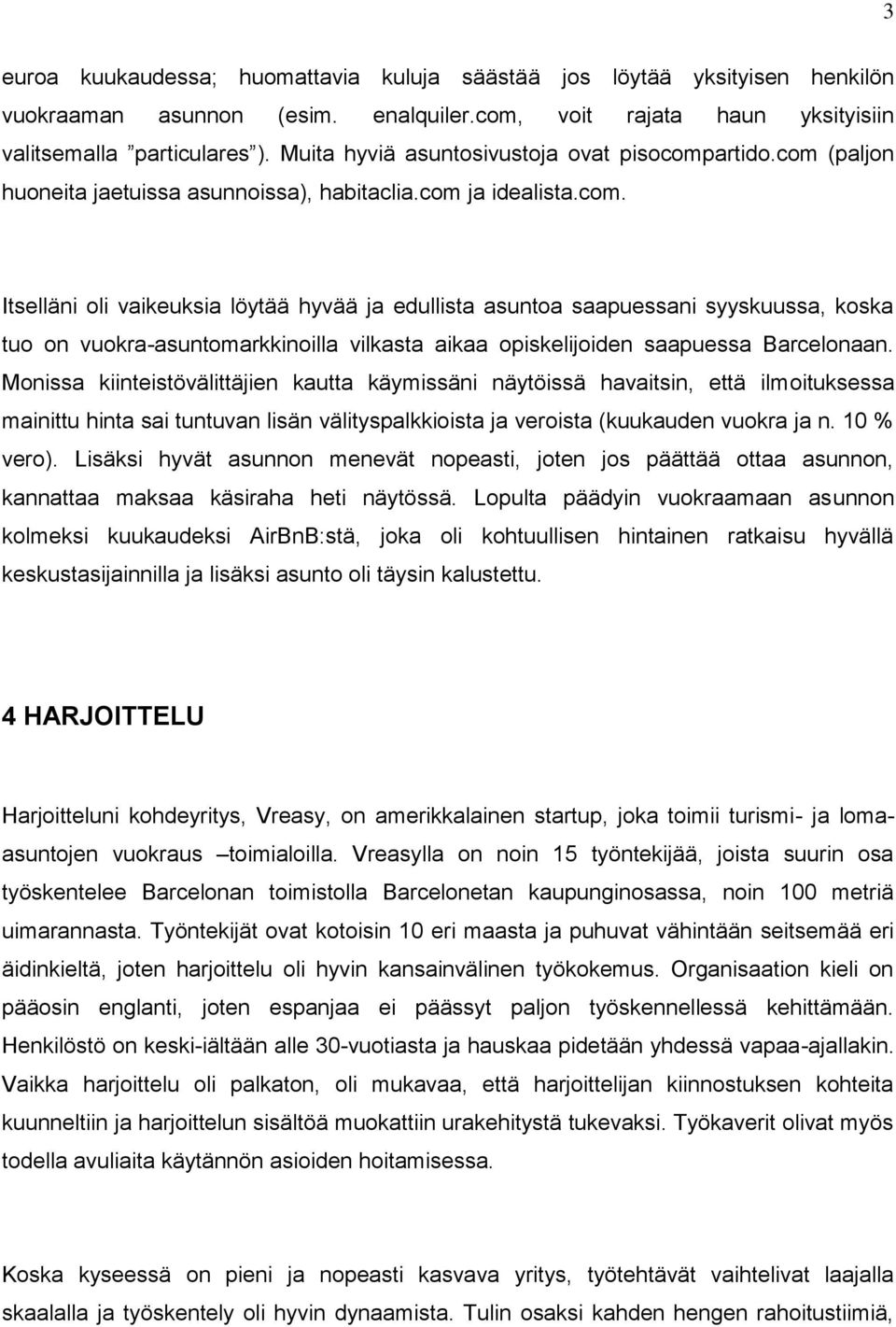 artido.com (paljon huoneita jaetuissa asunnoissa), habitaclia.com ja idealista.com. Itselläni oli vaikeuksia löytää hyvää ja edullista asuntoa saapuessani syyskuussa, koska tuo on vuokra-asuntomarkkinoilla vilkasta aikaa opiskelijoiden saapuessa Barcelonaan.
