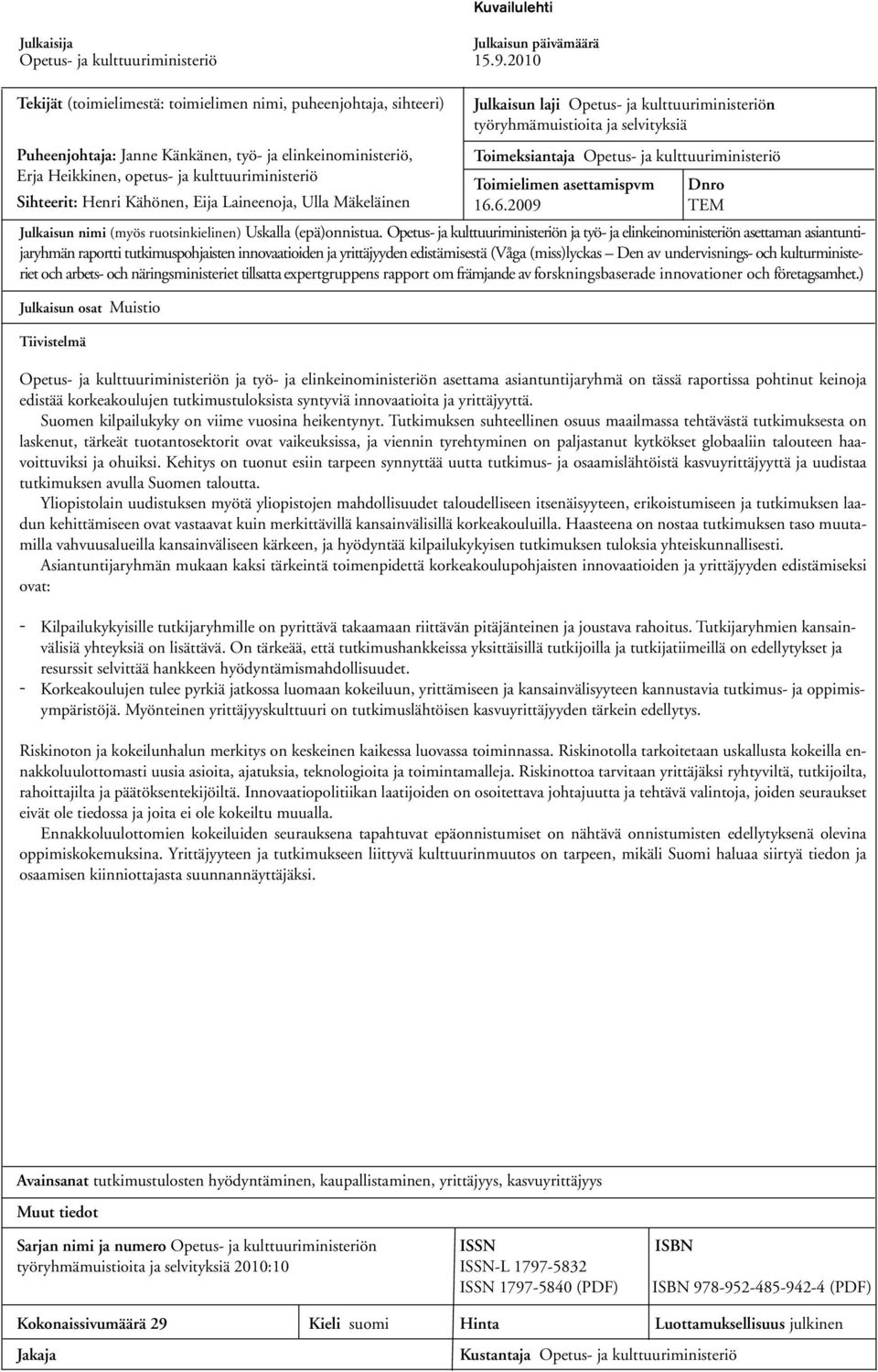 elinkeinoministeriö, Toimeksiantaja Opetus- ja kulttuuriministeriö Erja Heikkinen, opetus- ja kulttuuriministeriö Toimielimen asettamispvm Dnro Sihteerit: Henri Kähönen, Eija Laineenoja, Ulla