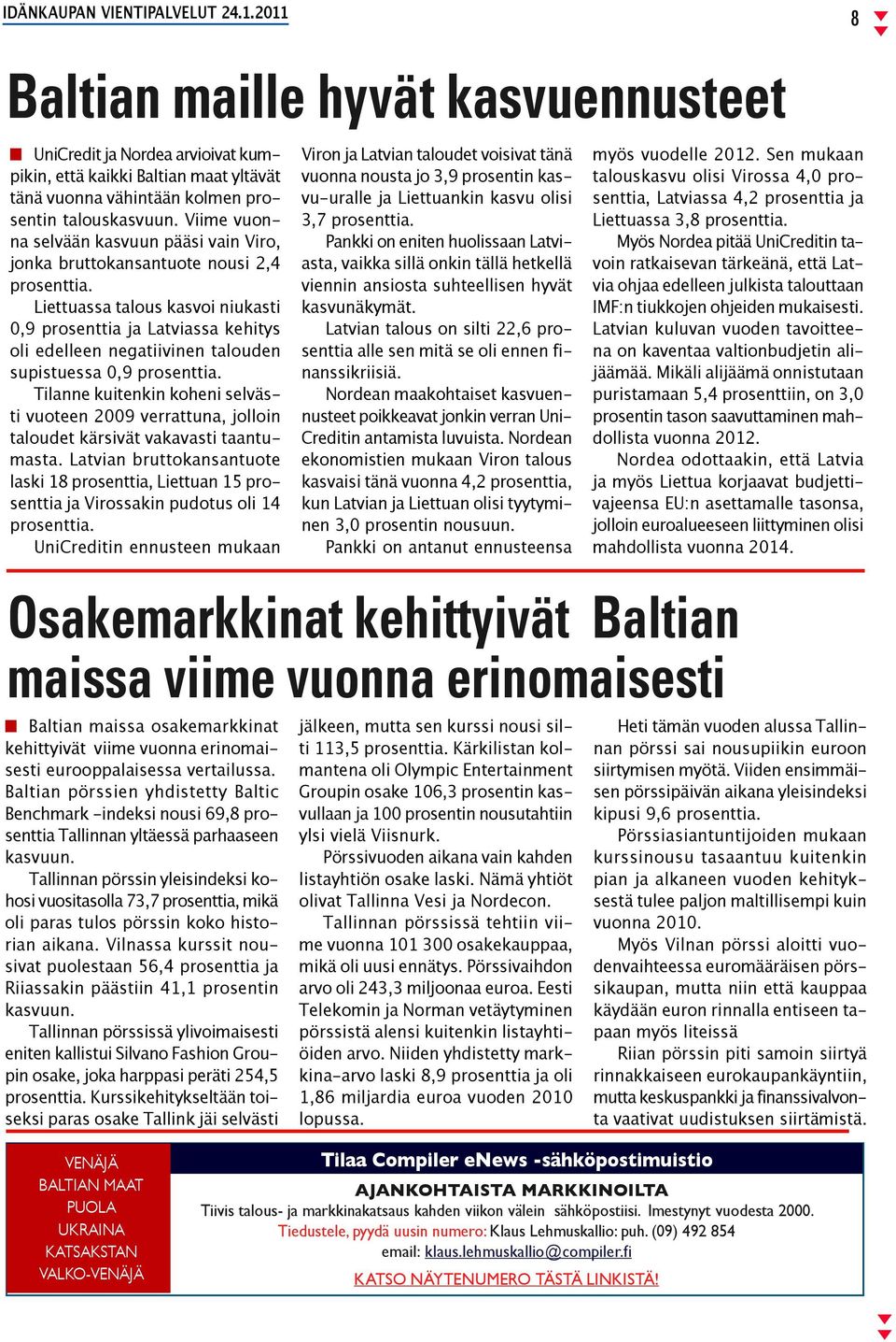 Liettuassa talous kasvoi niukasti 0,9 prosenttia ja Latviassa kehitys oli edelleen negatiivinen talouden supistuessa 0,9 prosenttia.