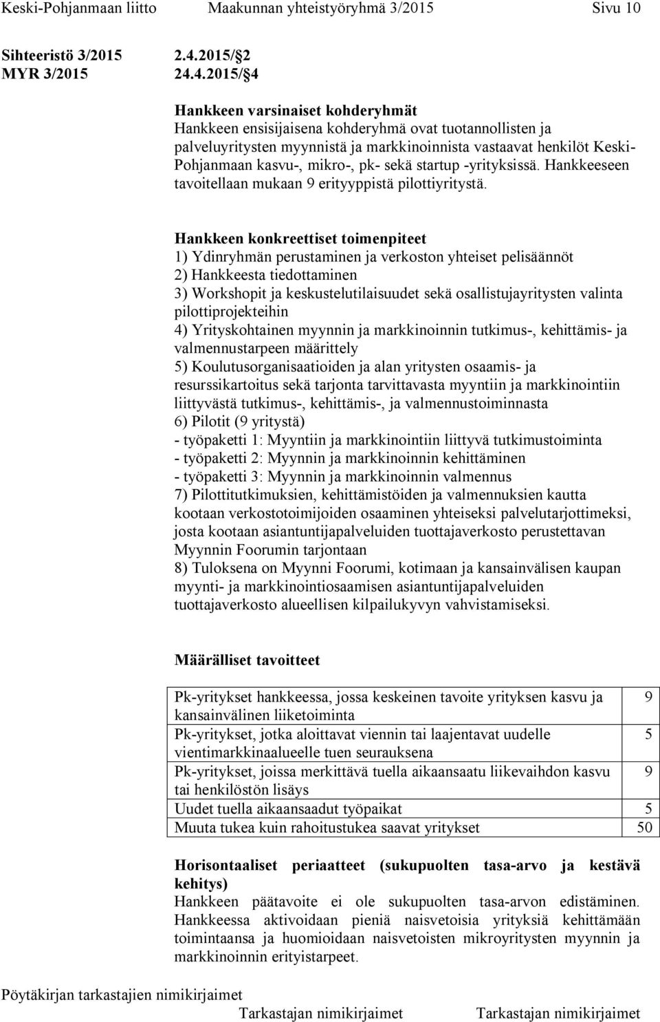 4.2015/ 4 Hankkeen varsinaiset kohderyhmät Hankkeen ensisijaisena kohderyhmä ovat tuotannollisten ja palveluyritysten myynnistä ja markkinoinnista vastaavat henkilöt Keski- Pohjanmaan kasvu-, mikro-,