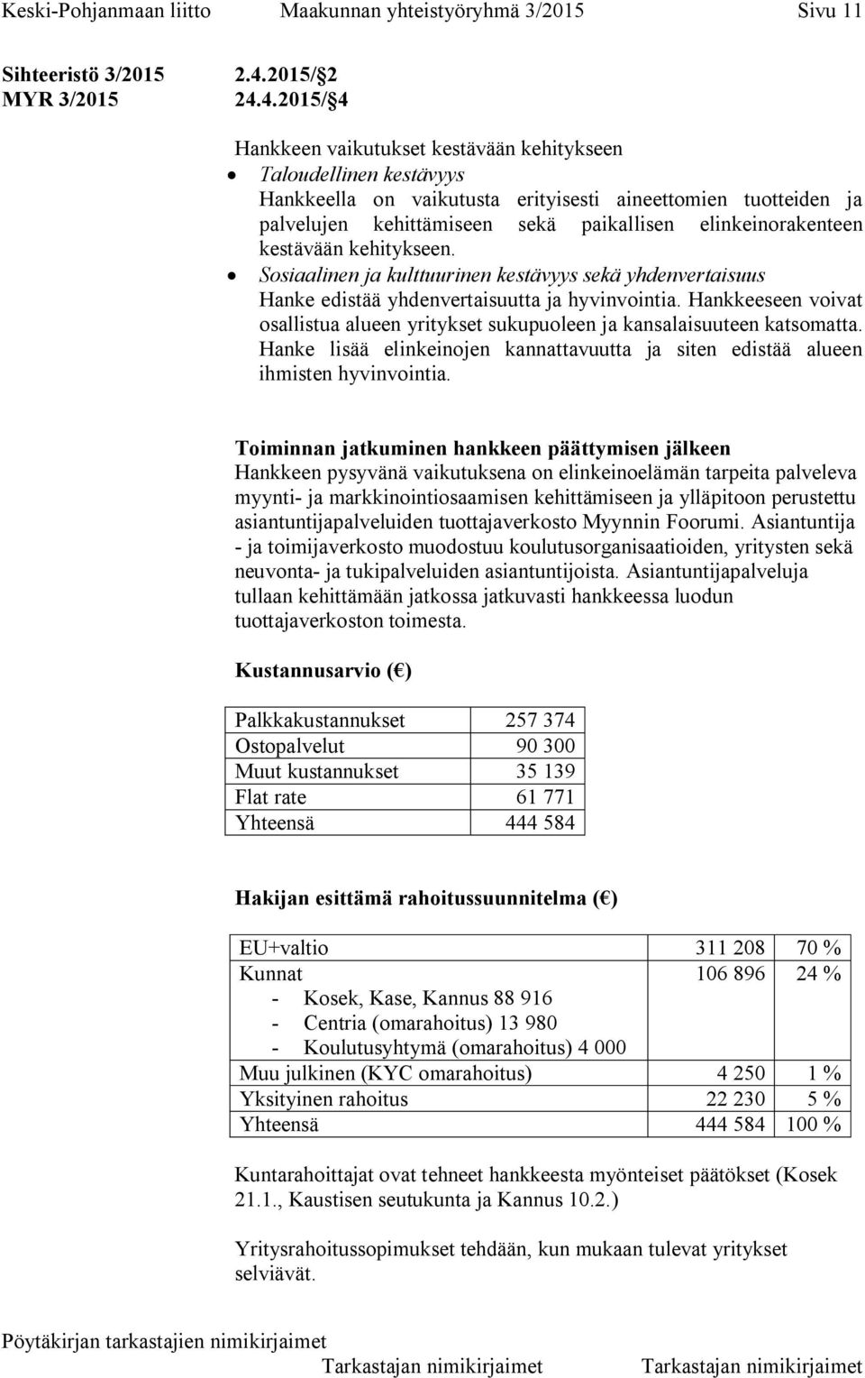 4.2015/ 4 Hankkeen vaikutukset kestävään kehitykseen Taloudellinen kestävyys Hankkeella on vaikutusta erityisesti aineettomien tuotteiden ja palvelujen kehittämiseen sekä paikallisen