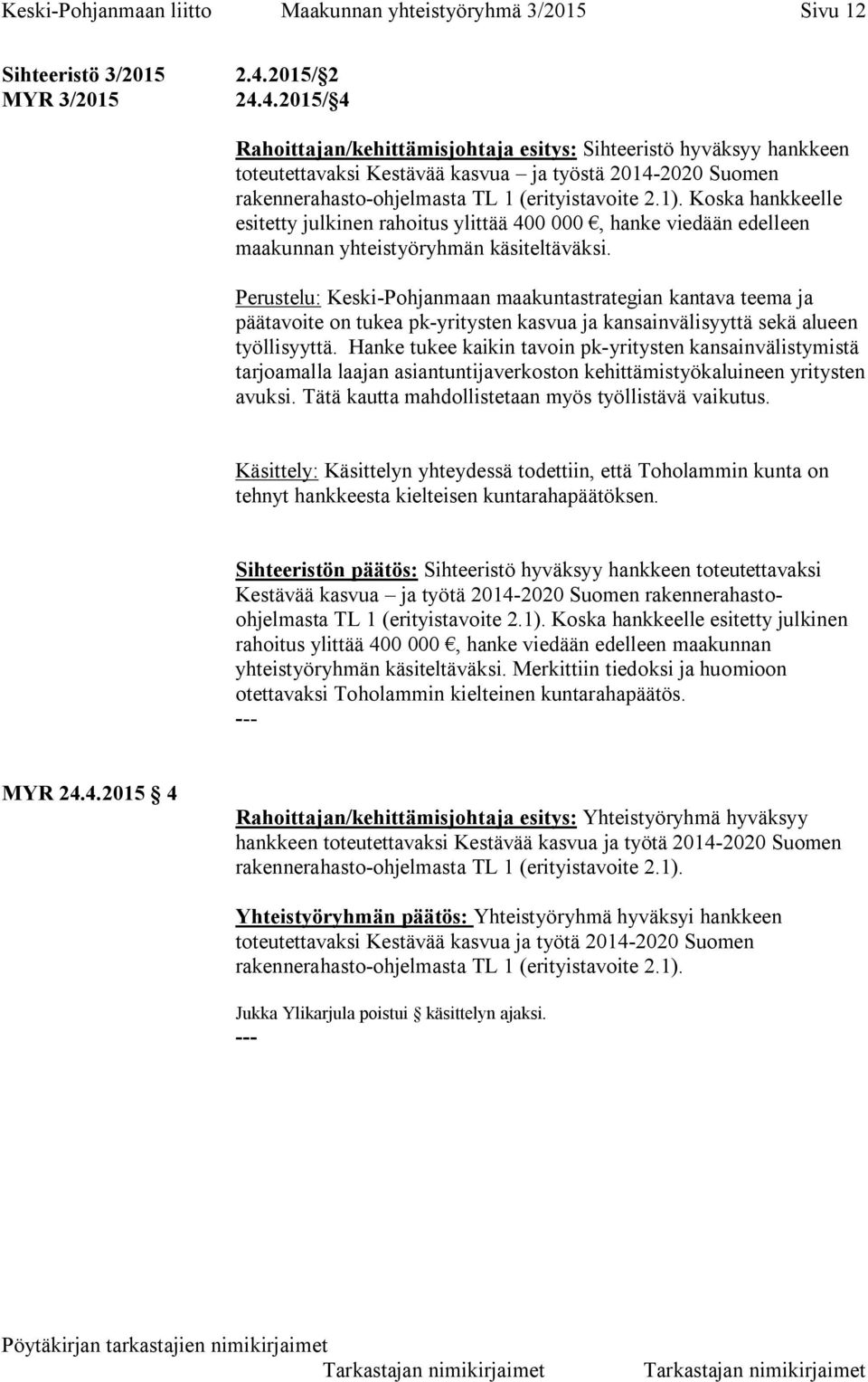 4.2015/ 4 Rahoittajan/kehittämisjohtaja esitys: Sihteeristö hyväksyy hankkeen toteutettavaksi Kestävää kasvua ja työstä 2014-2020 Suomen rakennerahasto-ohjelmasta TL 1 (erityistavoite 2.1).