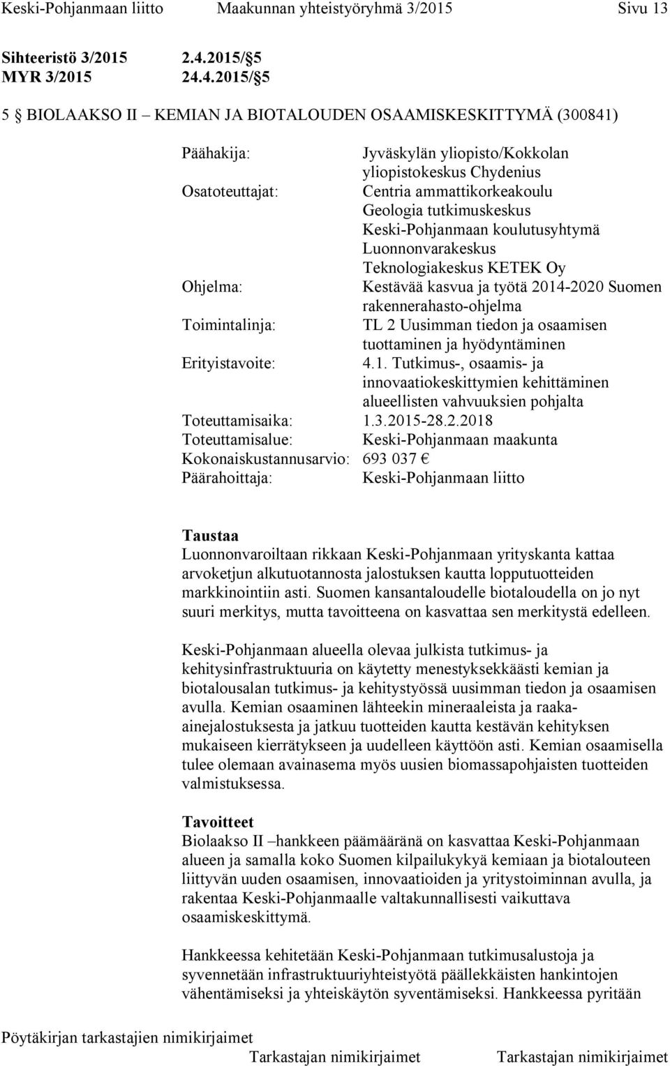 4.2015/ 5 5 BIOLAAKSO II KEMIAN JA BIOTALOUDEN OSAAMISKESKITTYMÄ (300841) Päähakija: Jyväskylän yliopisto/kokkolan yliopistokeskus Chydenius Osatoteuttajat: Centria ammattikorkeakoulu Geologia