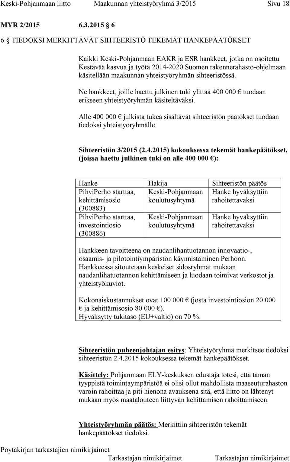 2015 6 6 TIEDOKSI MERKITTÄVÄT SIHTEERISTÖ TEKEMÄT HANKEPÄÄTÖKSET Kaikki Keski-Pohjanmaan EAKR ja ESR hankkeet, jotka on osoitettu Kestävää kasvua ja työtä 2014-2020 Suomen rakennerahasto-ohjelmaan