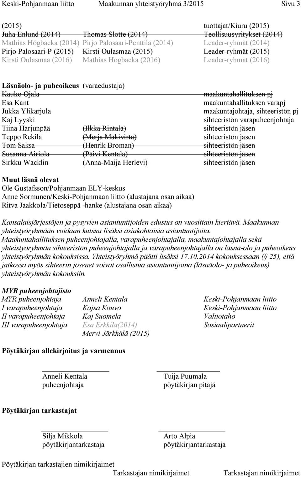 puheoikeus (varaedustaja) Kauko Ojala maakuntahallituksen pj Esa Kant maakuntahallituksen varapj Jukka Ylikarjula maakuntajohtaja, sihteeristön pj Kaj Lyyski sihteeristön varapuheenjohtaja Tiina