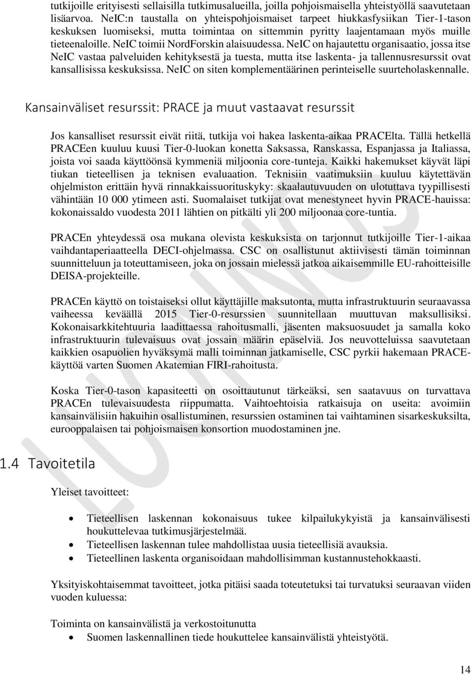 NeIC timii NrdFrskin alaisuudessa. NeIC n hajautettu rganisaati, jssa itse NeIC vastaa palveluiden kehityksestä ja tuesta, mutta itse laskenta- ja tallennusresurssit vat kansallisissa keskuksissa.