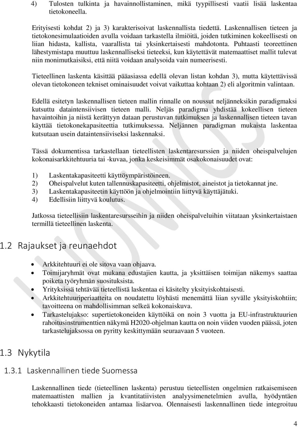 Puhtaasti tereettinen lähestymistapa muuttuu laskennalliseksi tieteeksi, kun käytettävät matemaattiset mallit tulevat niin mnimutkaisiksi, että niitä vidaan analysida vain numeerisesti.