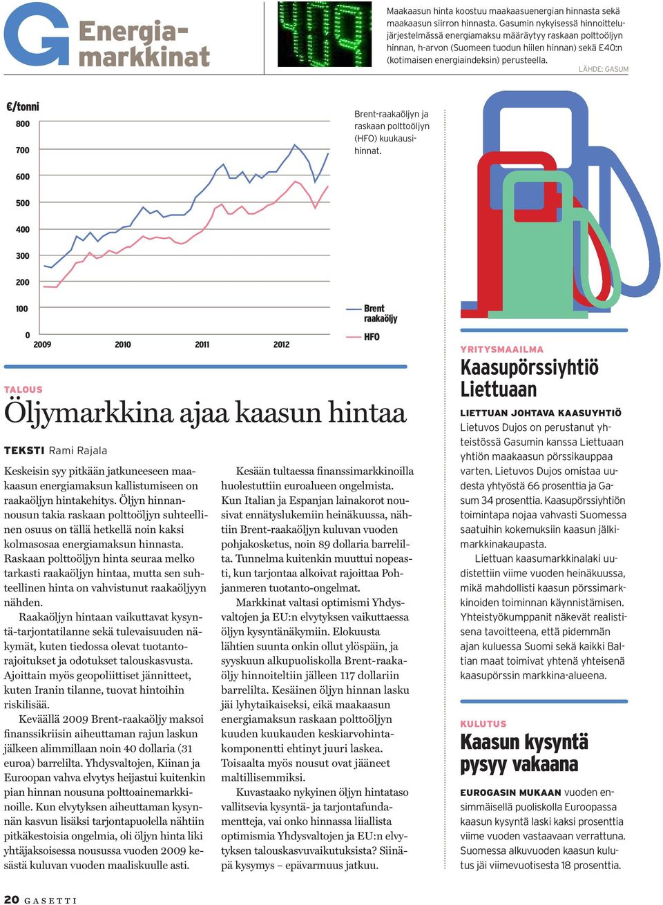 LÄHDE: GASUM /tonni 800 700 Brent-raakaöljyn ja raskaan polttoöljyn (HFO) kuukausihinnat.