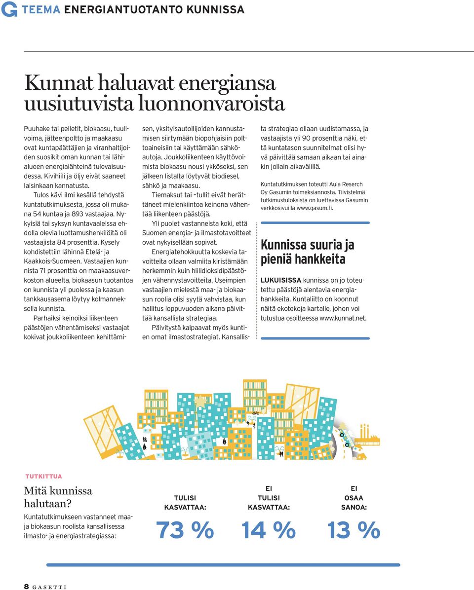 Tulos kävi ilmi kesällä tehdystä kuntatutkimuksesta, jossa oli mukana 54 kuntaa ja 893 vastaajaa. Nykyisiä tai syksyn kuntavaaleissa ehdolla olevia luottamushenkilöitä oli vastaajista 84 prosenttia.