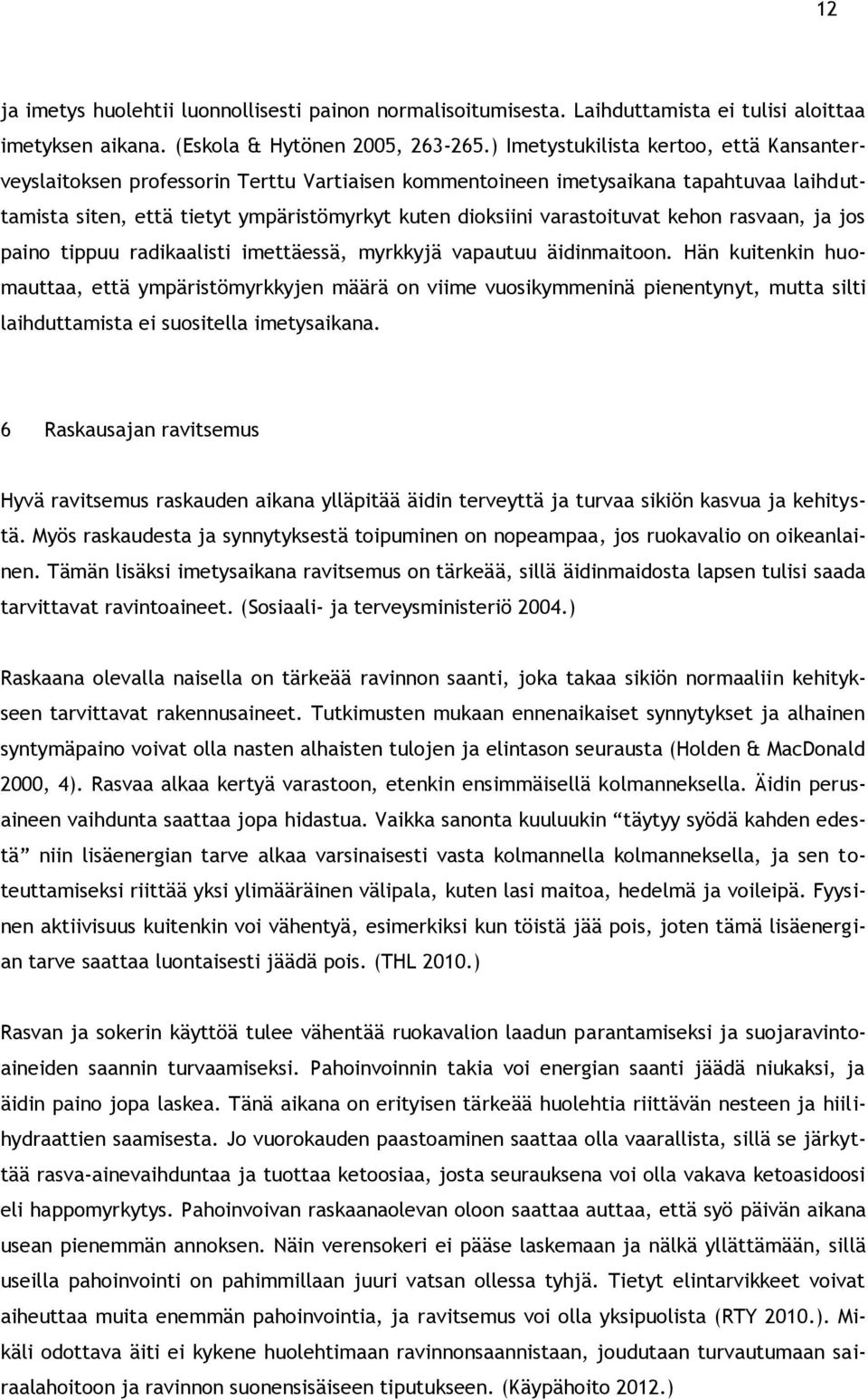 varastoituvat kehon rasvaan, ja jos paino tippuu radikaalisti imettäessä, myrkkyjä vapautuu äidinmaitoon.