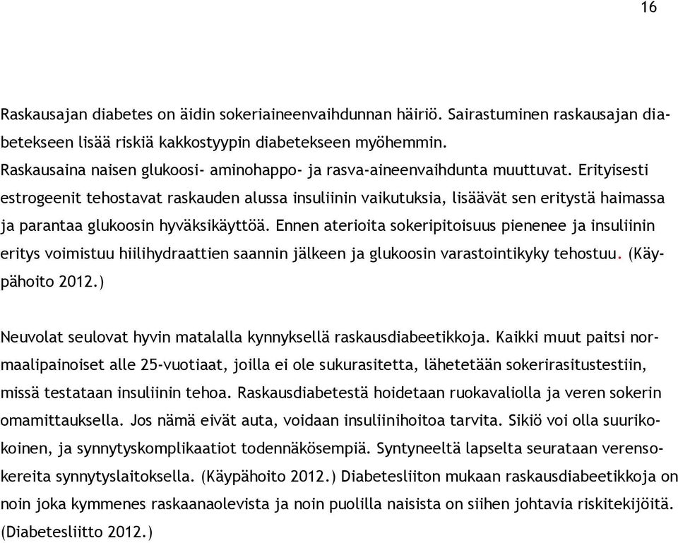 Erityisesti estrogeenit tehostavat raskauden alussa insuliinin vaikutuksia, lisäävät sen eritystä haimassa ja parantaa glukoosin hyväksikäyttöä.