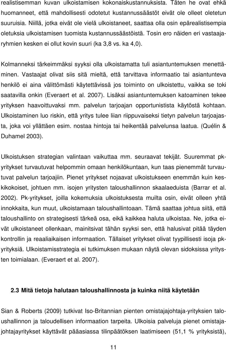 Tosin ero näiden eri vastaajaryhmien kesken ei ollut kovin suuri (ka 3,8 vs. ka 4,0). Kolmanneksi tärkeimmäksi syyksi olla ulkoistamatta tuli asiantuntemuksen menettäminen.