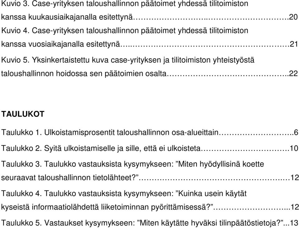 Yksinkertaistettu kuva case-yrityksen ja tilitoimiston yhteistyöstä taloushallinnon hoidossa sen päätoimien osalta..22 TAULUKOT Taulukko 1. Ulkoistamisprosentit taloushallinnon osa-alueittain.