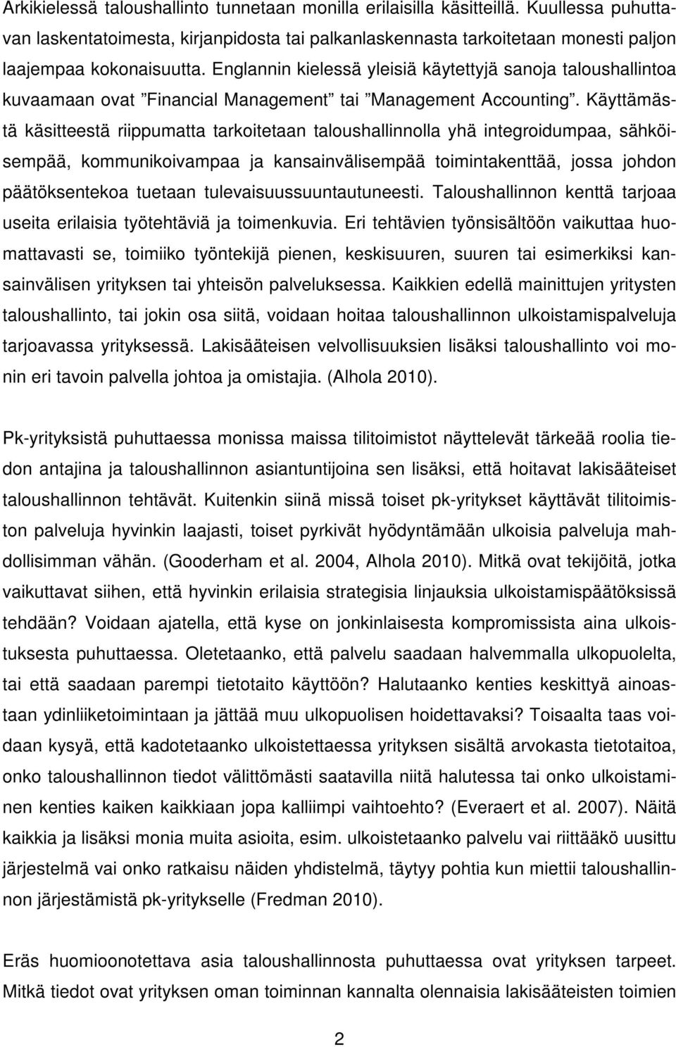 Käyttämästä käsitteestä riippumatta tarkoitetaan taloushallinnolla yhä integroidumpaa, sähköisempää, kommunikoivampaa ja kansainvälisempää toimintakenttää, jossa johdon päätöksentekoa tuetaan